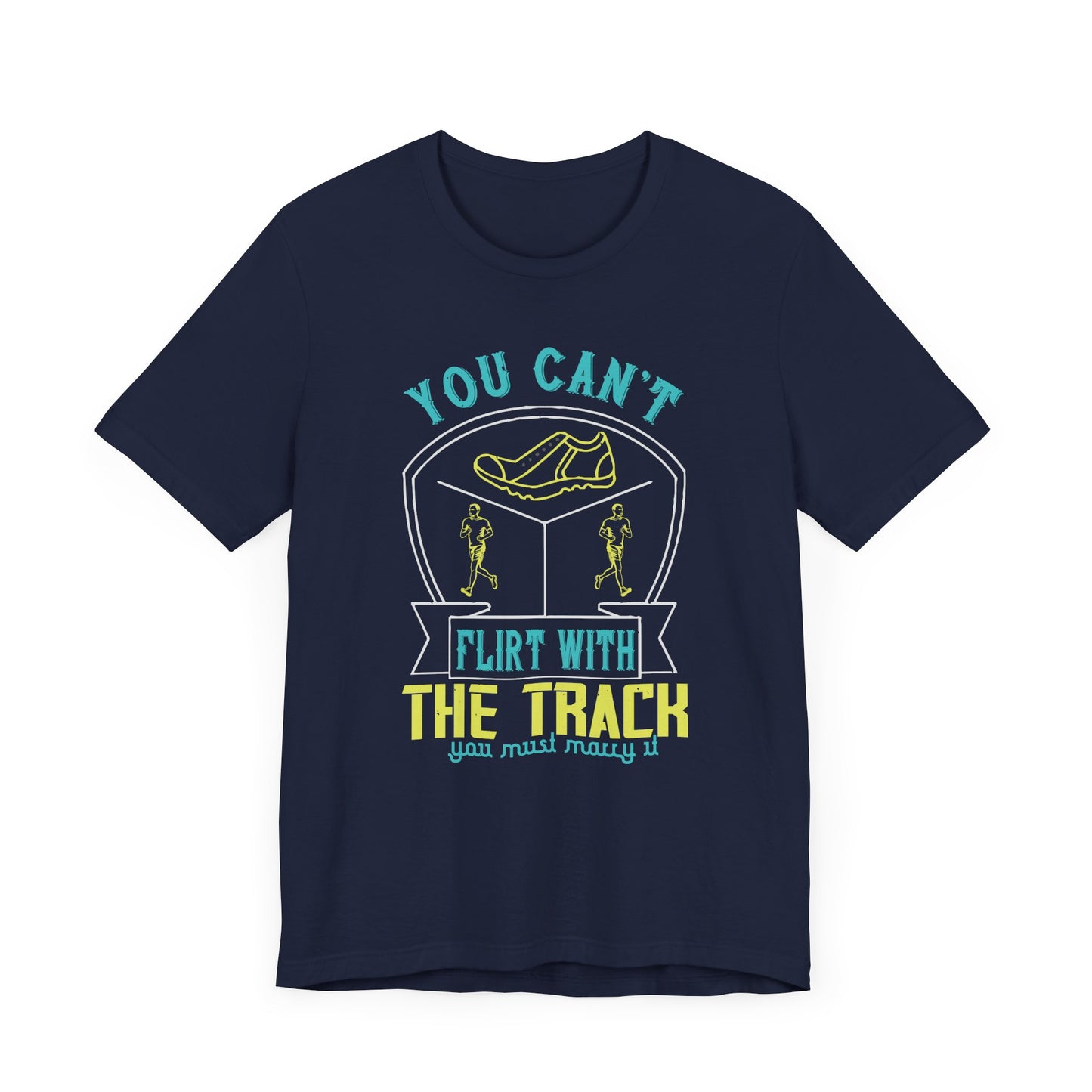 You Can’t Flirt With The Track, You Must Marry It - Unisex Jersey Short Sleeve Tee