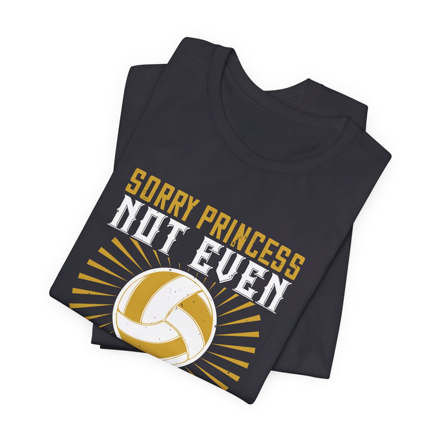 Volleyball: Sorry Princess, Not Even Cinderella Could Get to This Ball - Unisex Jersey Short Sleeve Tee