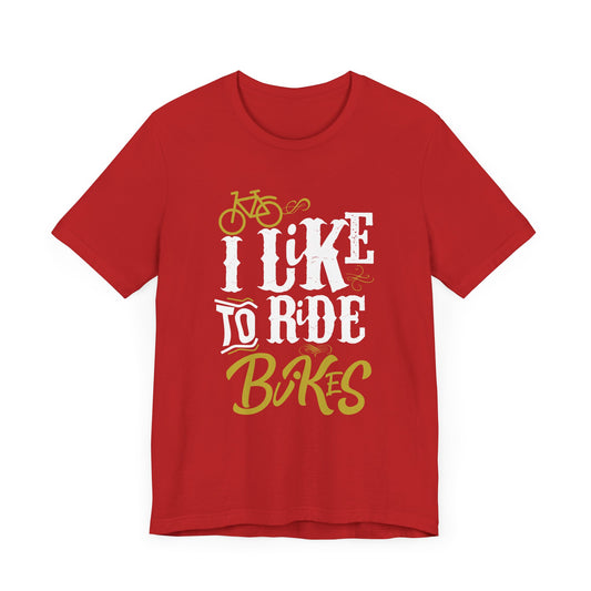 I Like To Ride Bikes - Unisex Jersey Short Sleeve Tee