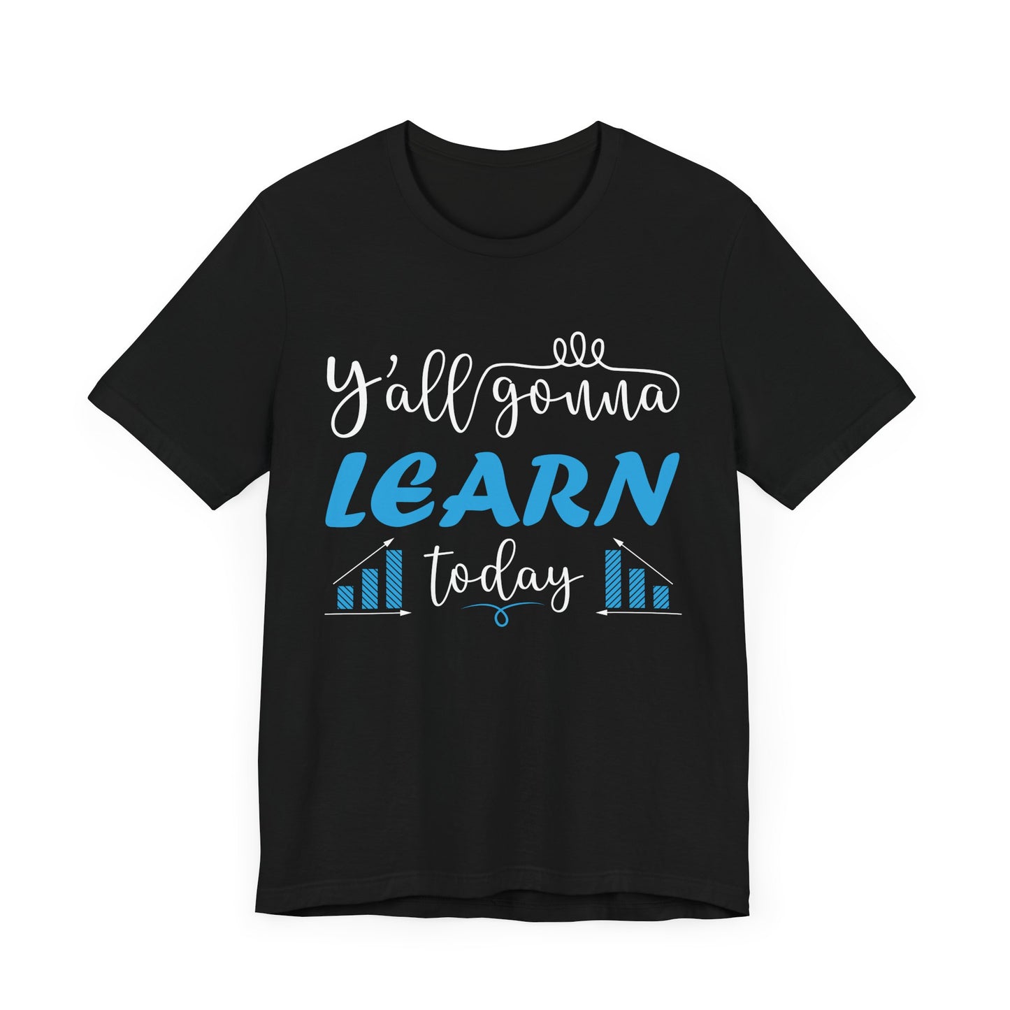 Teacher: You All Are Gonna Learn Today - Unisex Jersey Short Sleeve Tee - 13393