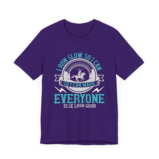 I Run Slow, So I Can Make Everyone Else Look Good - Unisex Jersey Short Sleeve Tee