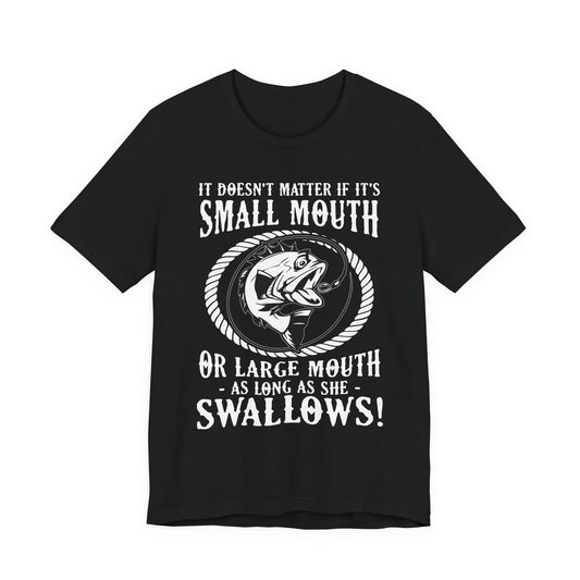 It Doesn't Matter If It's Small Mouth or Large Mouth As Long As She Swallows - Unisex Jersey Short Sleeve Tee - 14084