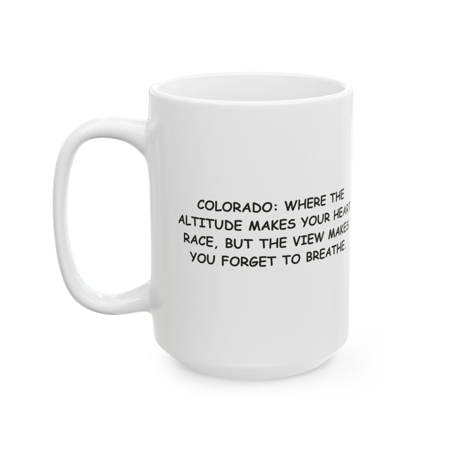 "Colorado: Where the altitude makes your heart race, but the view makes you forget to breathe." Ceramic Mug - 13501