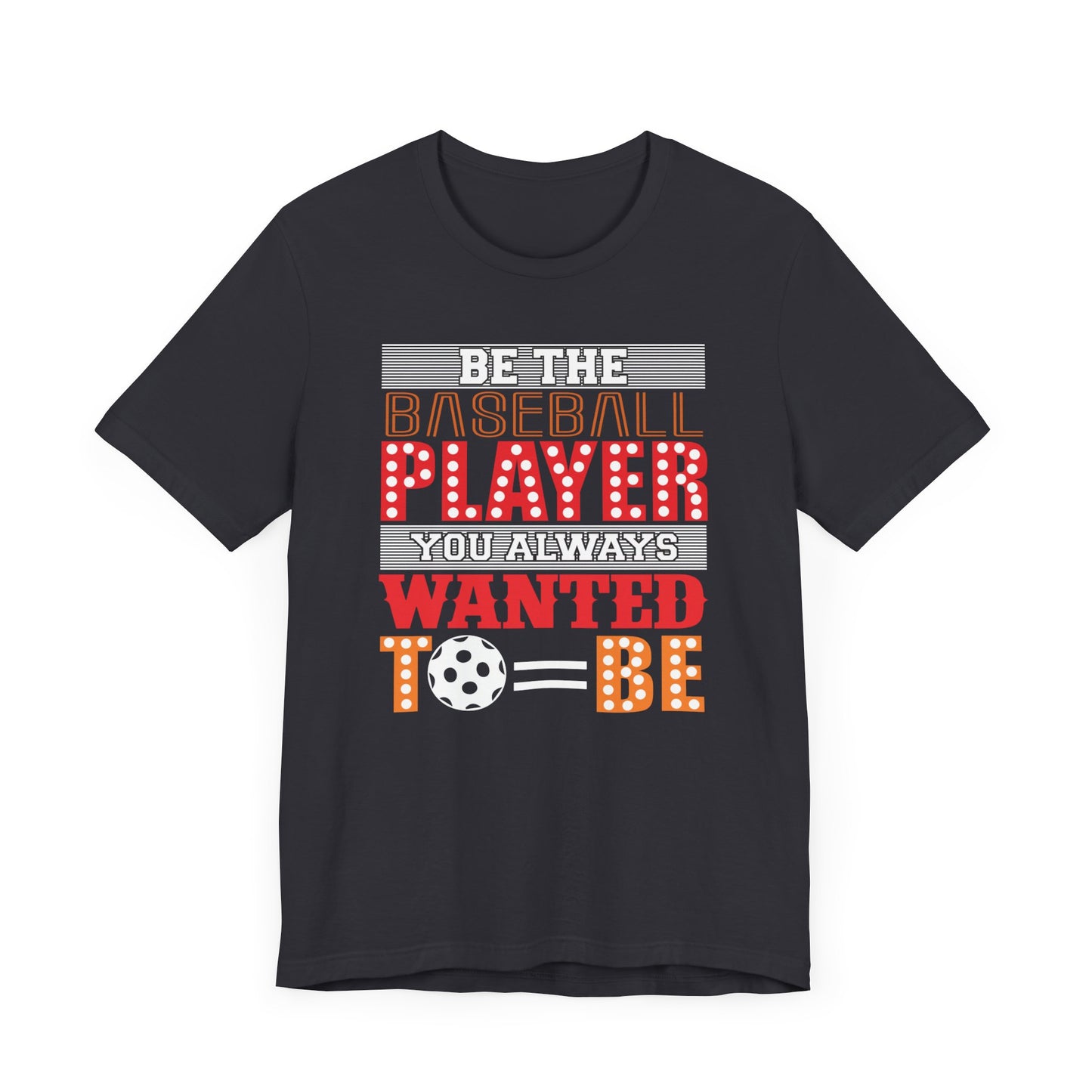 Be The Baseball Player You Always Wanted - Unisex Jersey Short Sleeve Tee