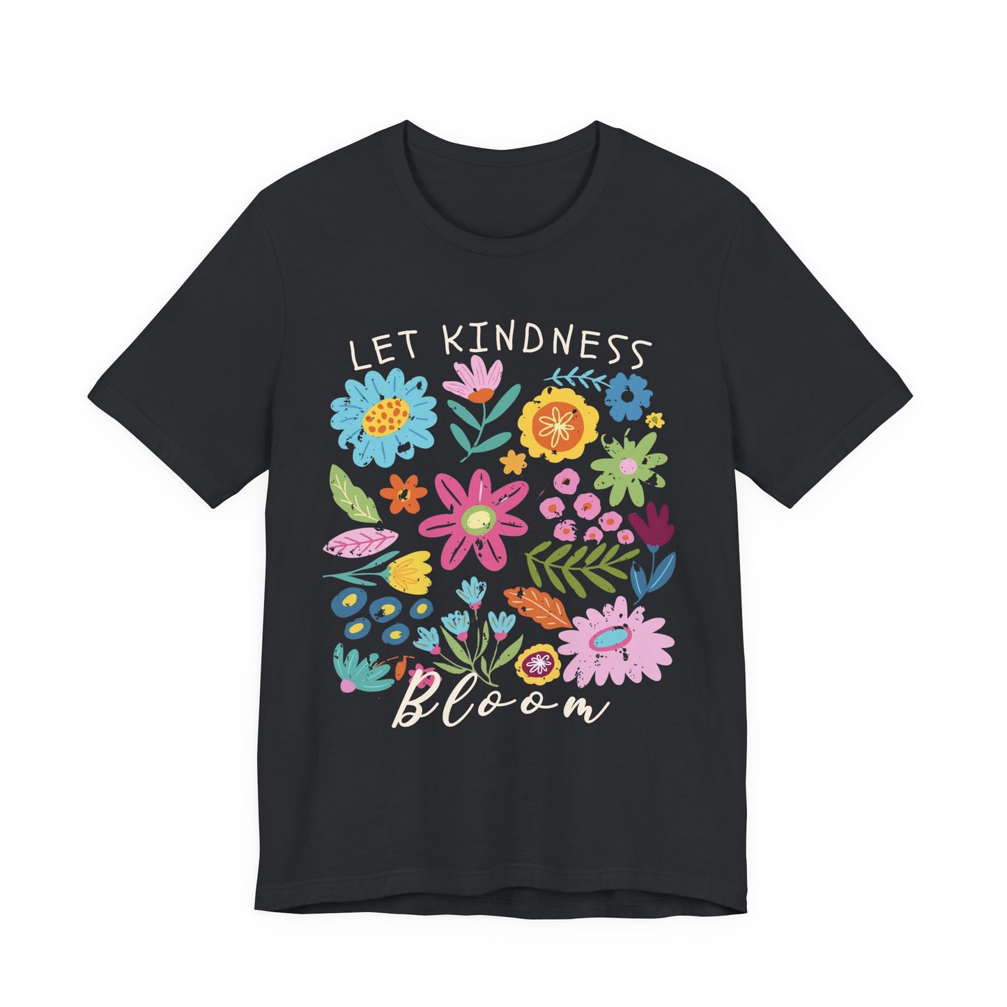 Let Kindness Bloom Floral T-Shirt, Colorful Inspirational Flower Tee  - 14945