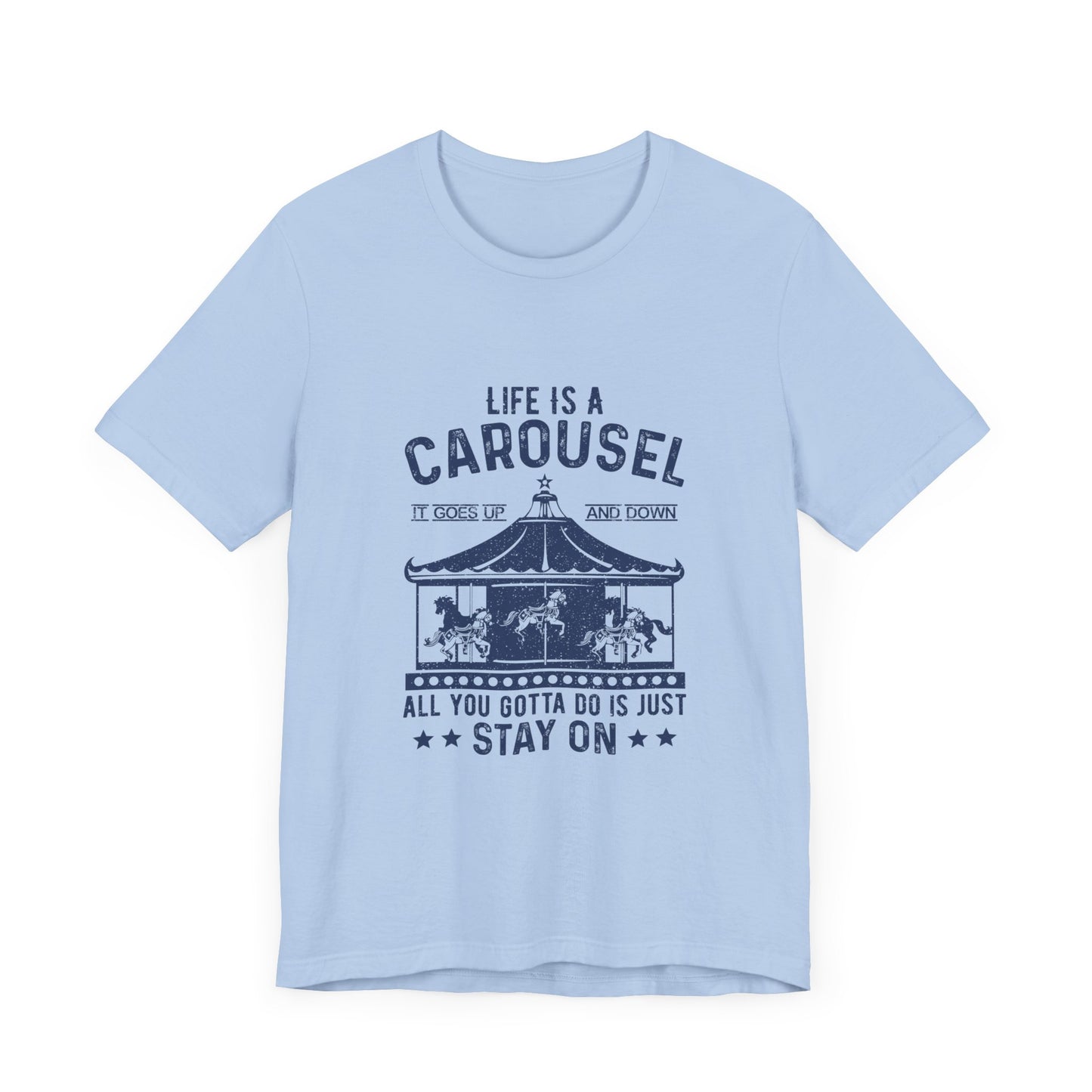 Motivational: Life Is Carousel, It Goes Up And Down. All You Gotta Do Is Just Stay On - Unisex Jersey Short Sleeve Tee