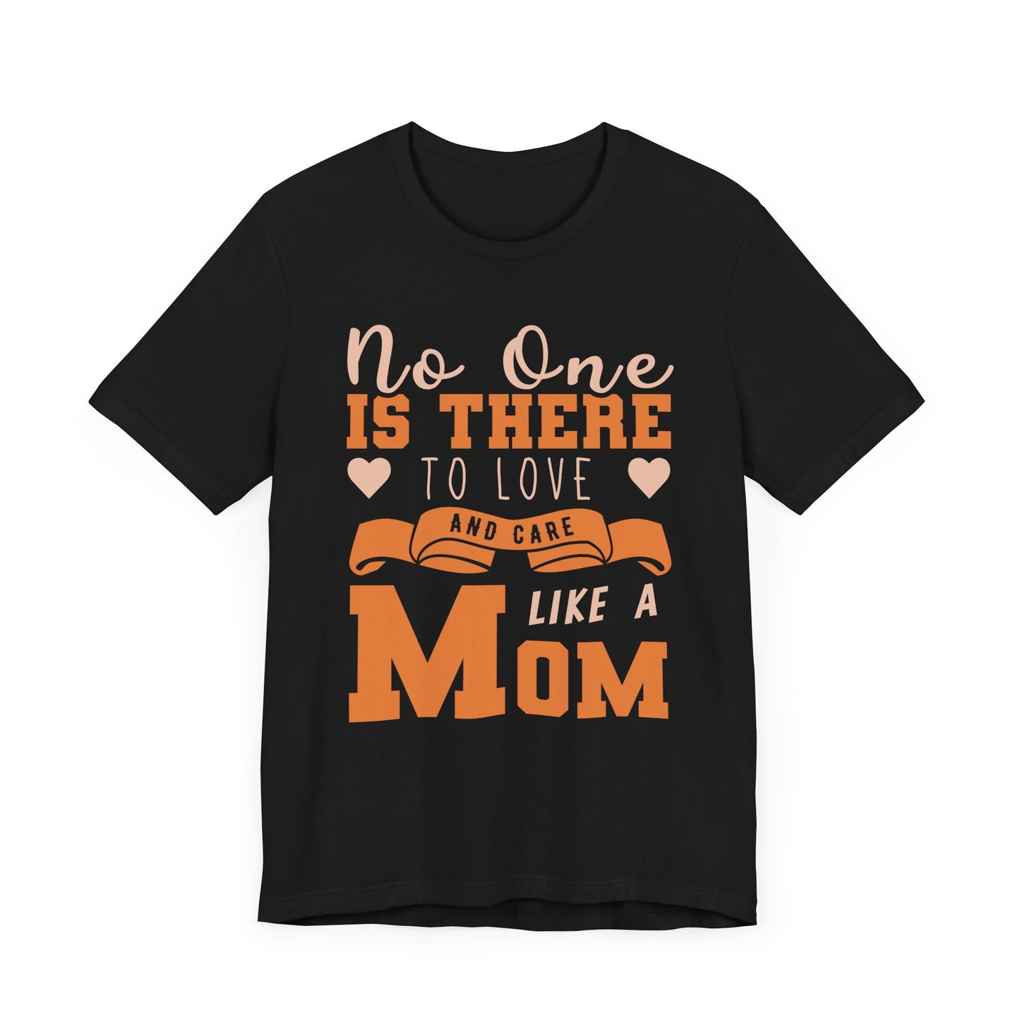 No One Is There To Love And Care Like A Mom - Unisex Jersey Short Sleeve Tee - 12945