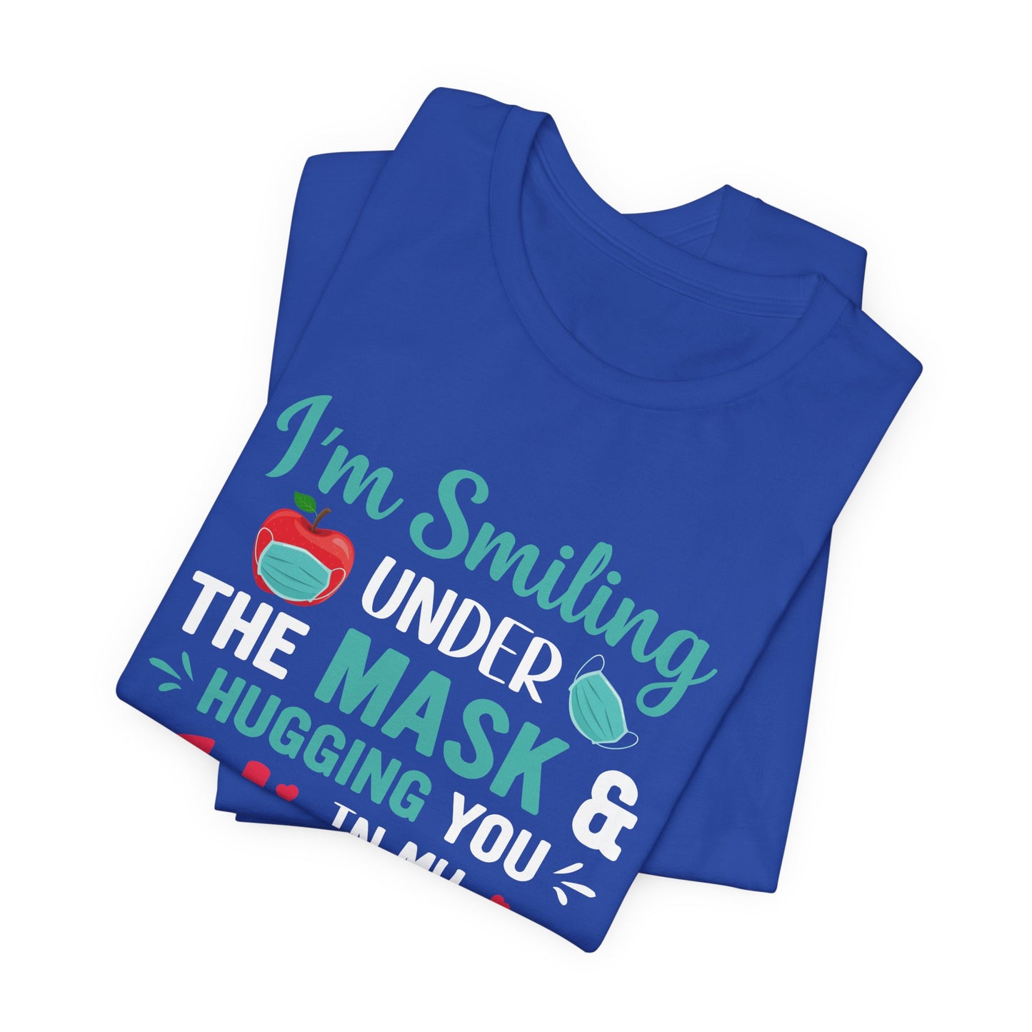 Teacher: I'm Smiling Under The Mask & Hugging You In My Heart - Unisex Jersey Short Sleeve Tee - 13479