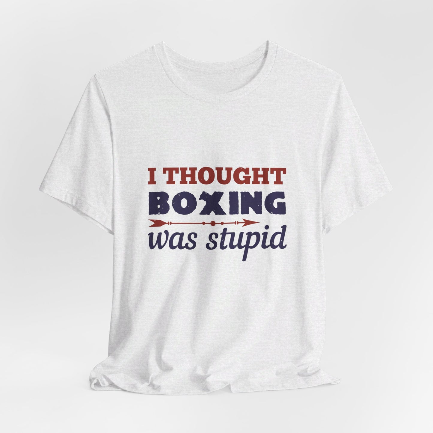 I Thought Boxing Was Stupid - Unisex Jersey Short Sleeve Tee