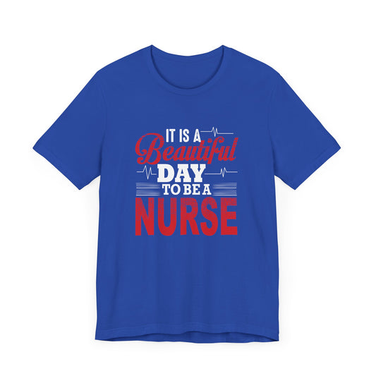 It's A Beautiful Day To Be A Nurse - Unisex Jersey Short Sleeve Tee