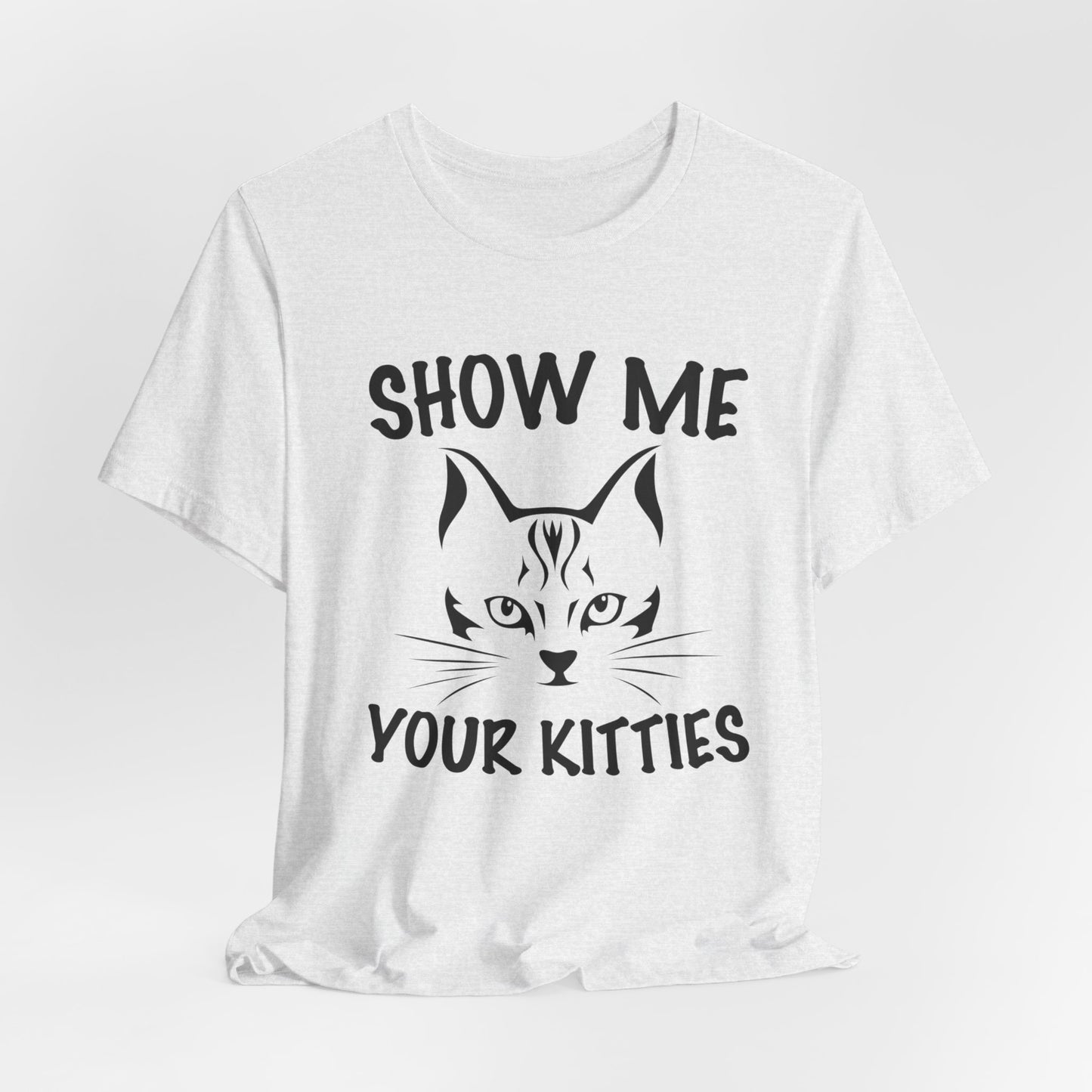 Show Me Your Kitties - Unisex Jersey Short Sleeve Tee