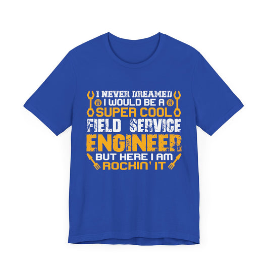 I Never Dreamed I Would Be A Supercool Field Service Engineer But Here I'm Rocking It - Unisex Jersey Short Sleeve Tee - 13563