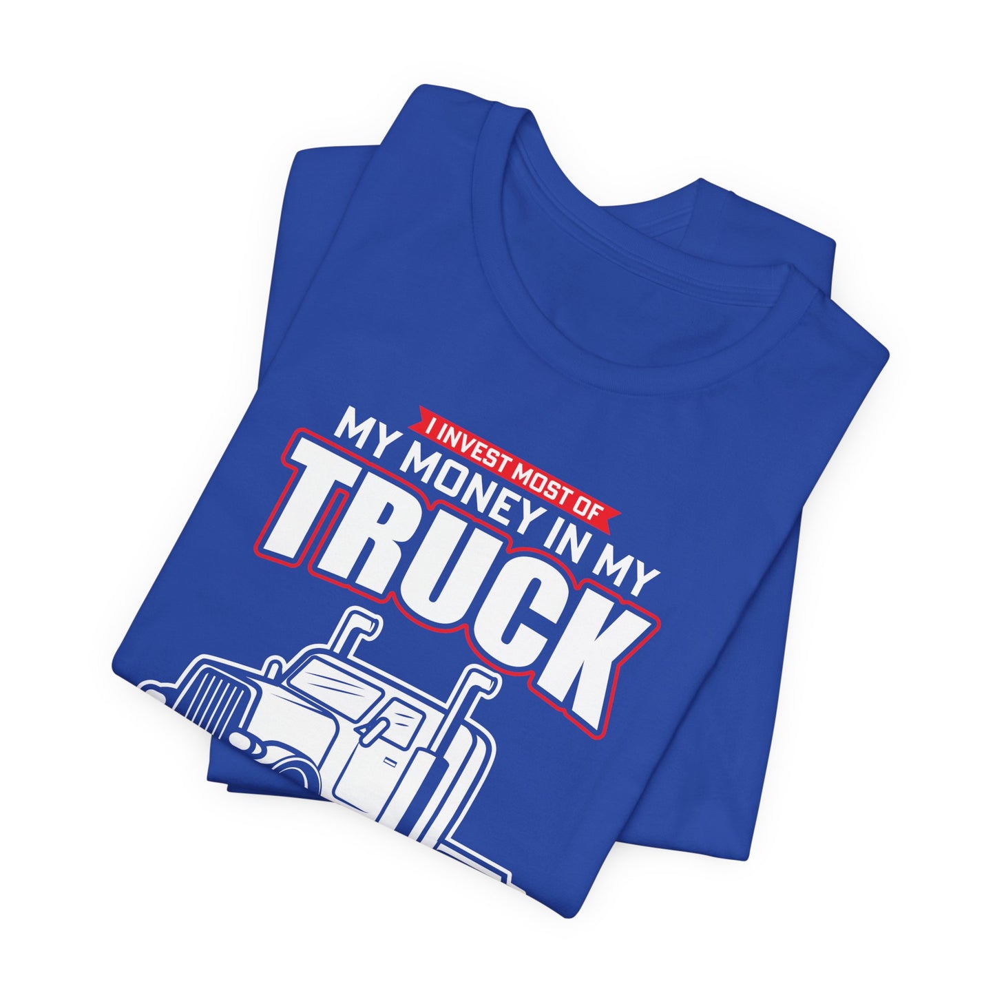 I Invest Most Of Money in My Truck. My Wife Just Wastes The Rest - Unisex Jersey Short Sleeve Tee - 12958