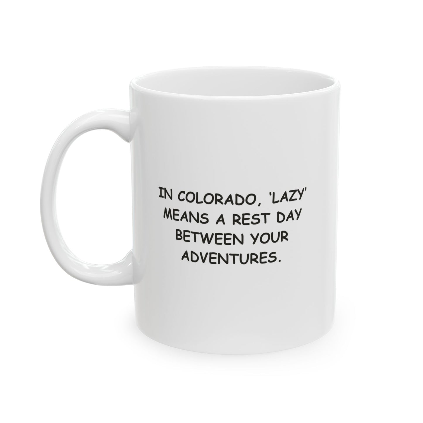 "In Colorado, ‘lazy’ means a rest day between your adventures." Ceramic Mug - 13606