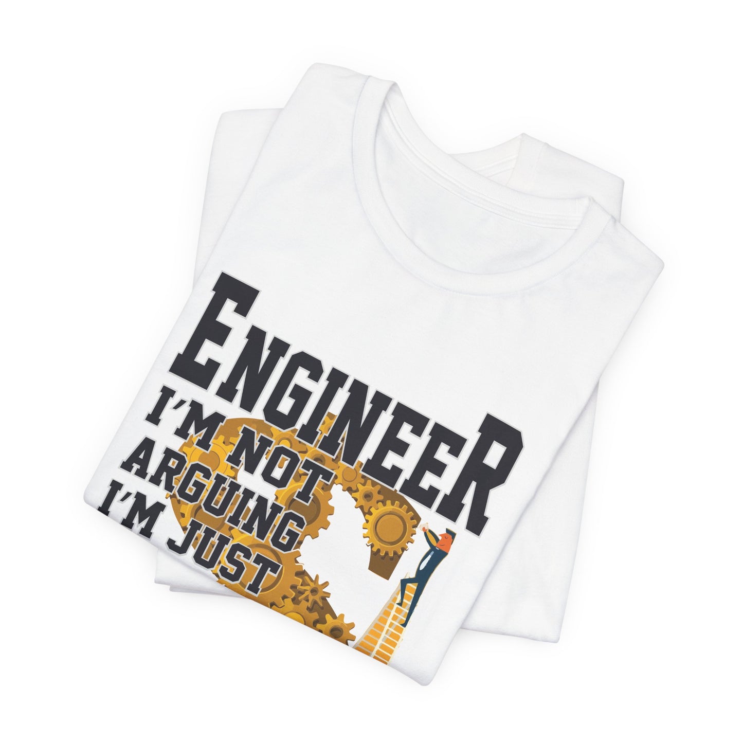 Engineer: I'm Not Arguing, I'm Just Explain Why I'm Right - Unisex Jersey Short Sleeve Tee