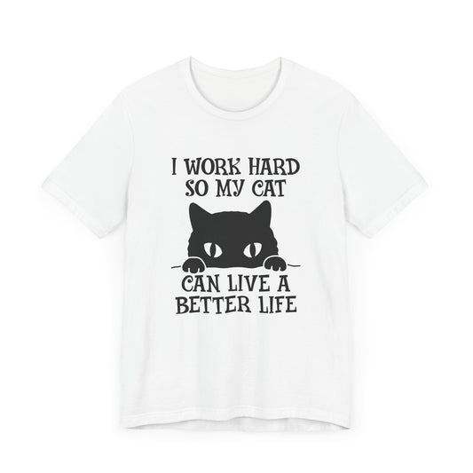 I Work Hard, So My Cat Can Live A Better Life - Unisex Jersey Short Sleeve Tee