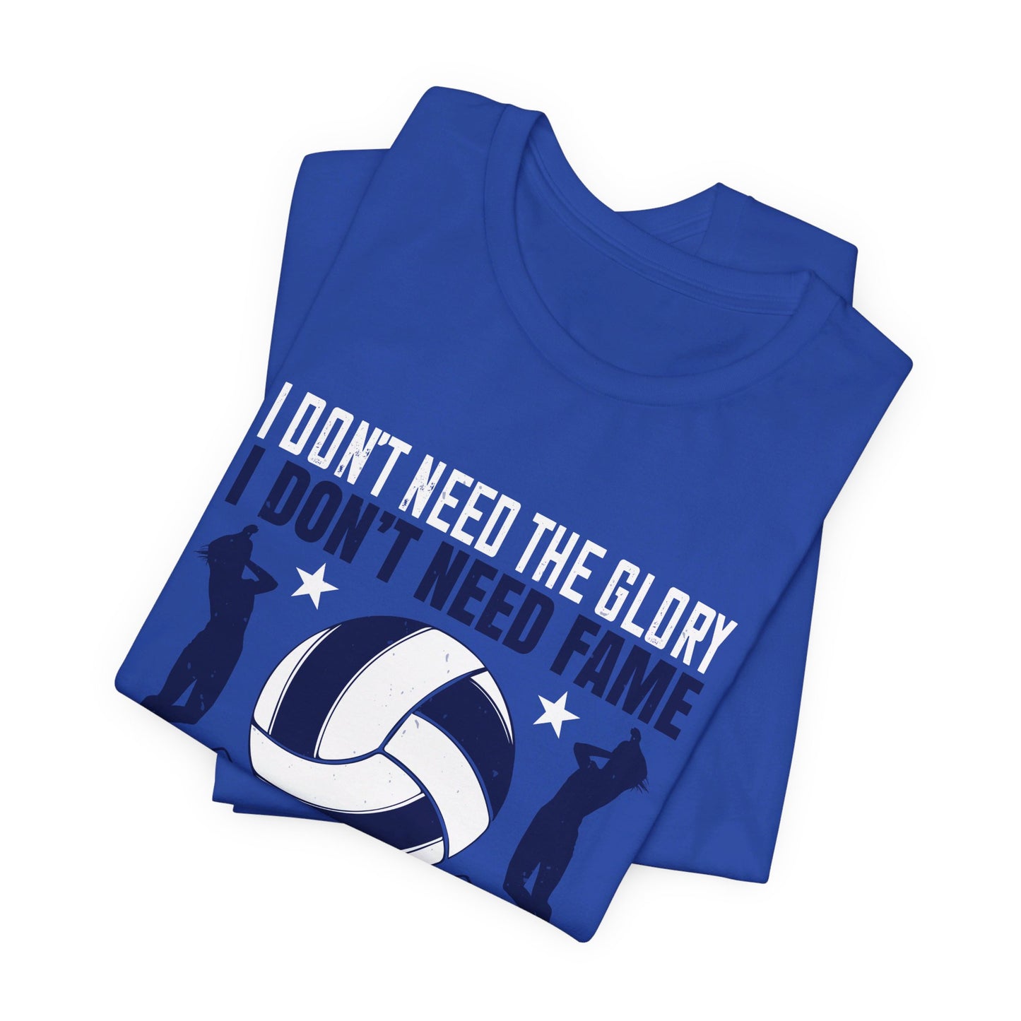 Volleyball: I Don’t Need The Glory. I Don’t Need Fame. I Don’t Need The Spotlight. I Just Need The Ball - Unisex Jersey Short Sleeve Tee