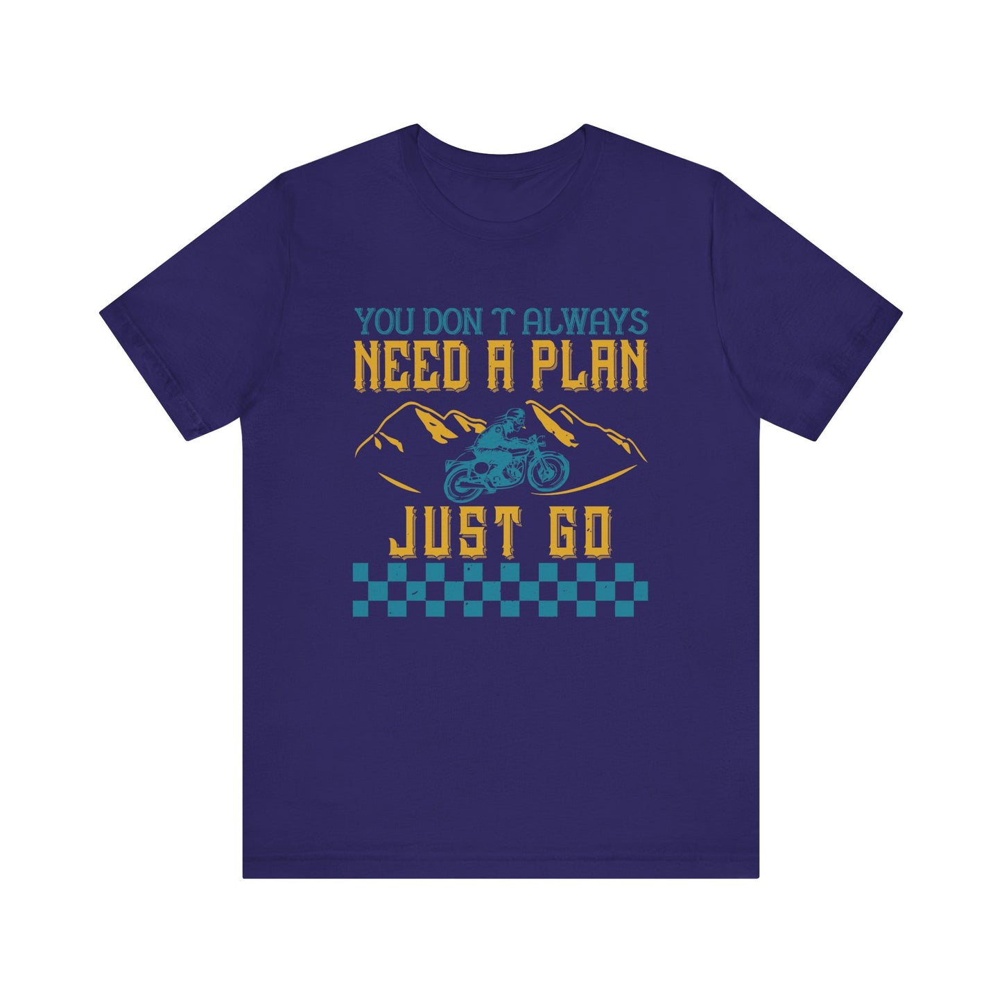 You Don’t Always Need a Plan, Just Go - Unisex Jersey Short Sleeve Tee - 14106
