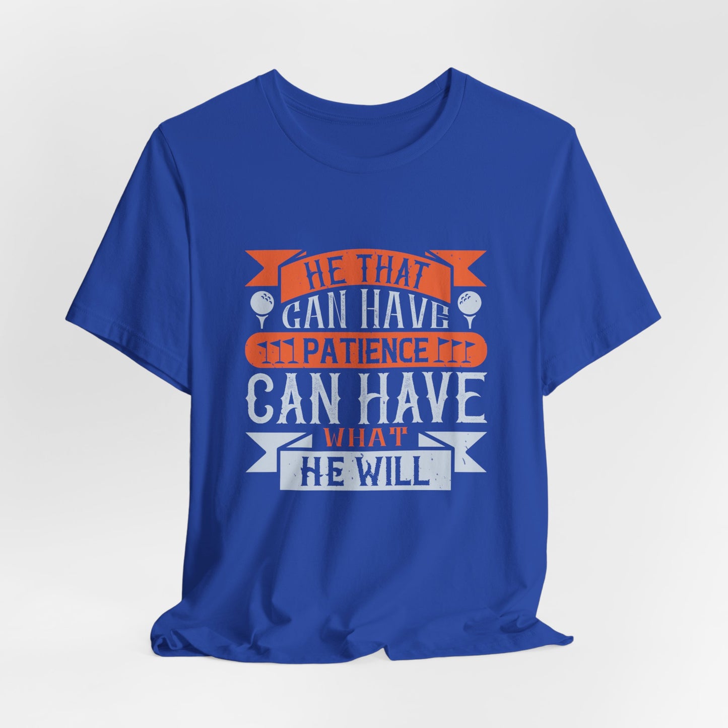 He That Can Have Patience Can Have What He Will - Unisex Jersey Short Sleeve Tee