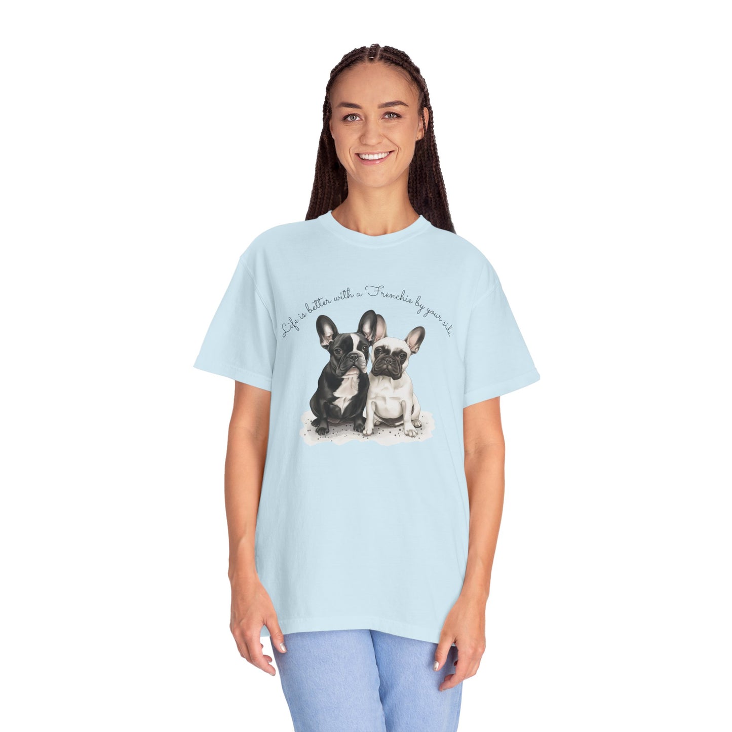 Life is better with a Frenchie by your side. - Unisex Garment-Dyed T-shirt