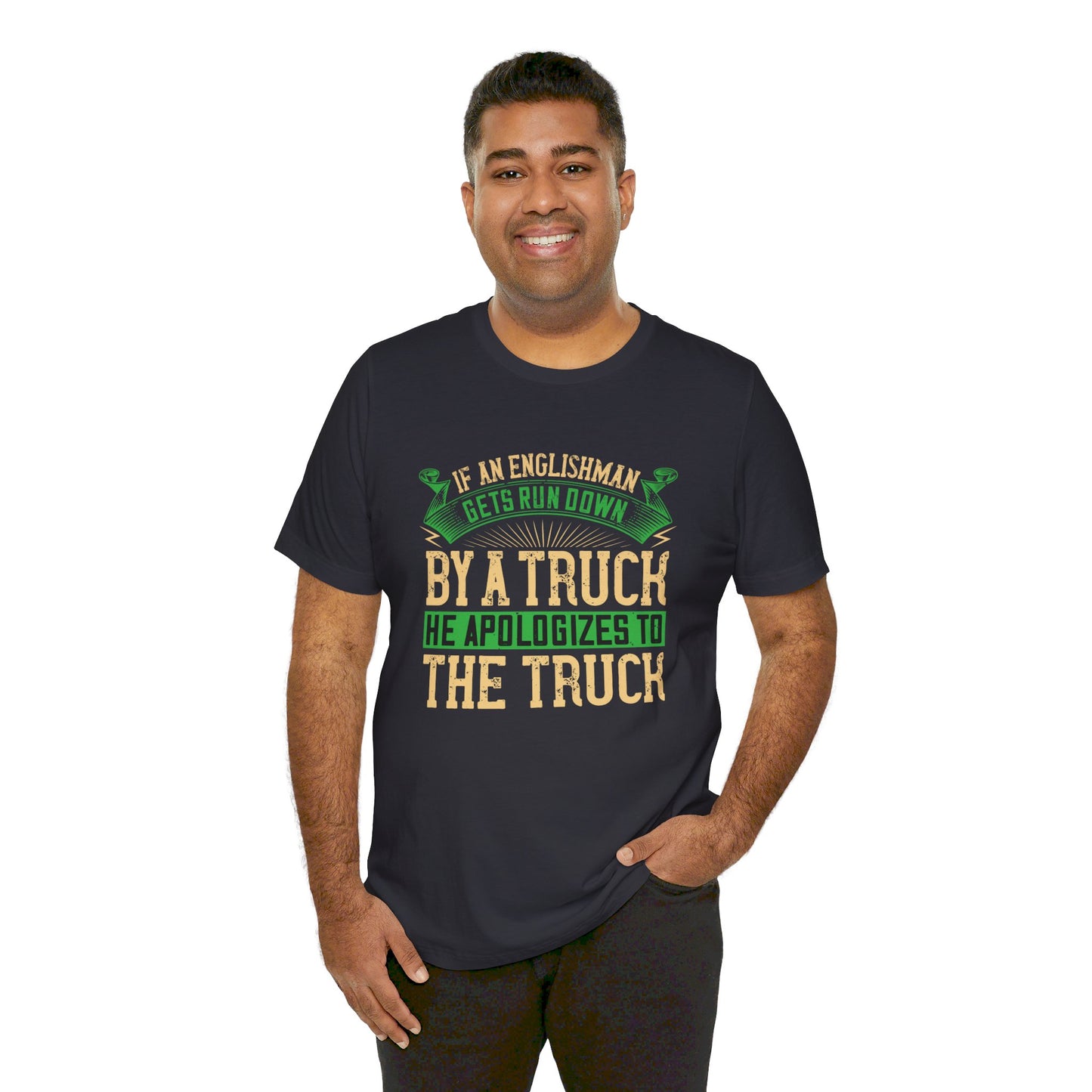 If an Englishman Gets Run Down by a Truck, He Apologizes to the Truck - Unisex Jersey Short Sleeve Tee