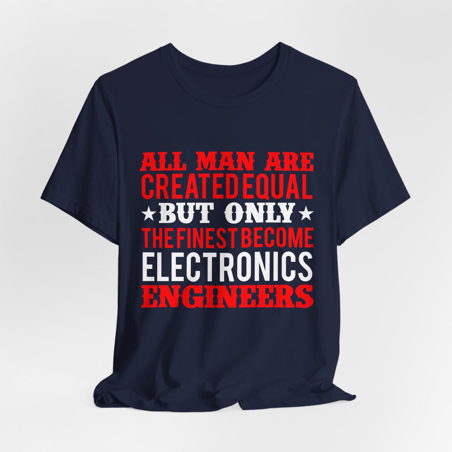 All Man Are Created Equal, But Only The Finest Become Electronics Engineers - Unisex Jersey Short Sleeve Tee - 13779