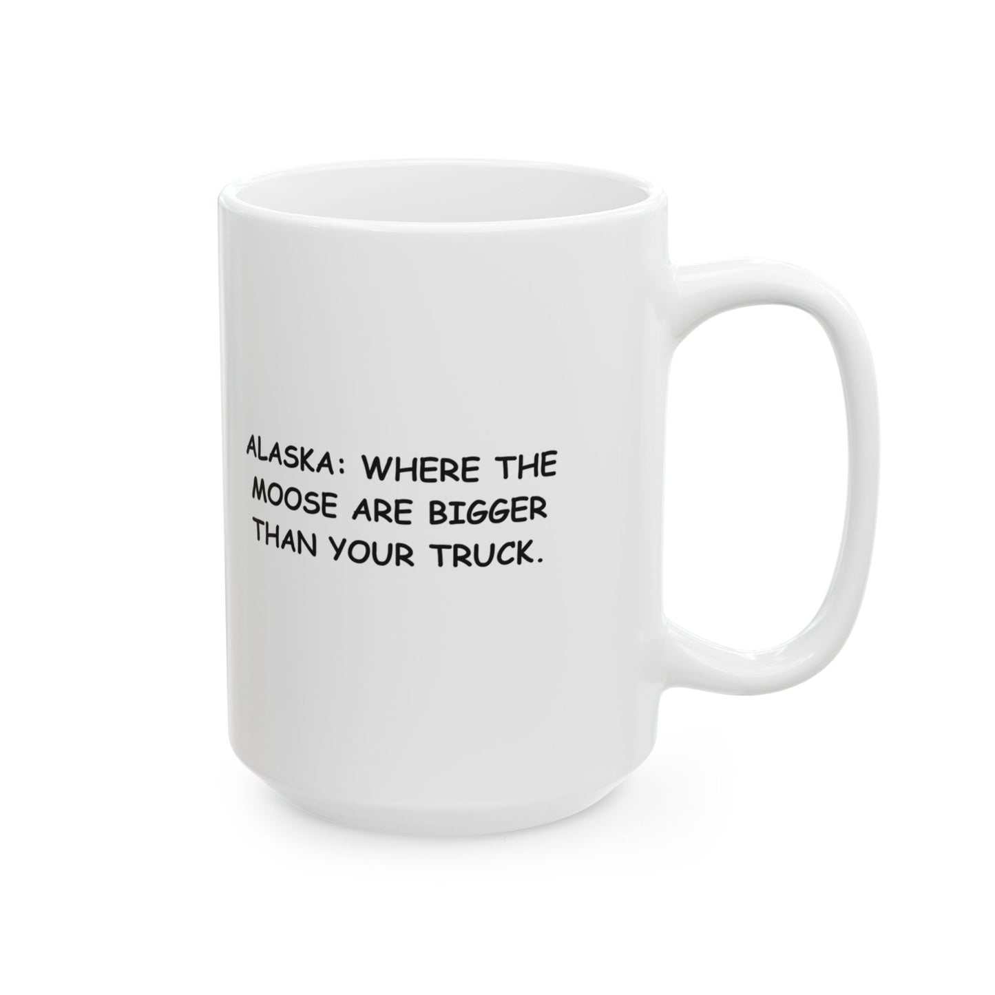 "Alaska: Where the moose are bigger than your truck." Ceramic Mug, 11/15oz - 12975