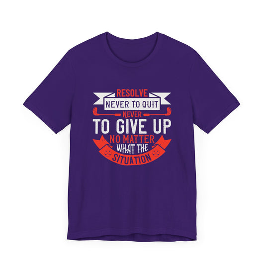 Resolve Never to Quit, Never to Give Up, No Matter What the Situation - Unisex Jersey Short Sleeve Tee