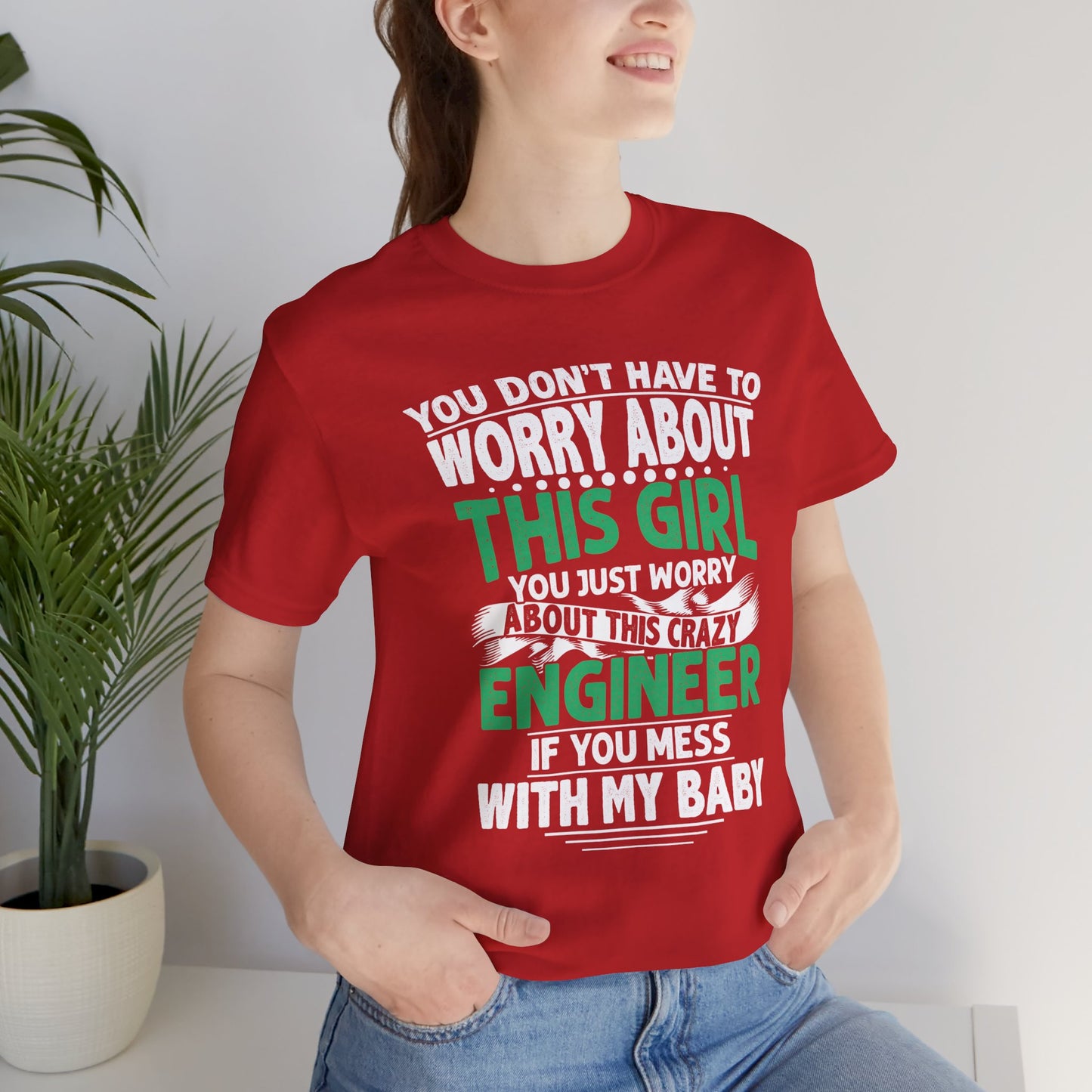 Engineer: You Don't Have To Worry About This Girl. You Just Worry About This Crazy Engineer If You Mess With My  Baby - Unisex Jersey Short Sleeve Tee