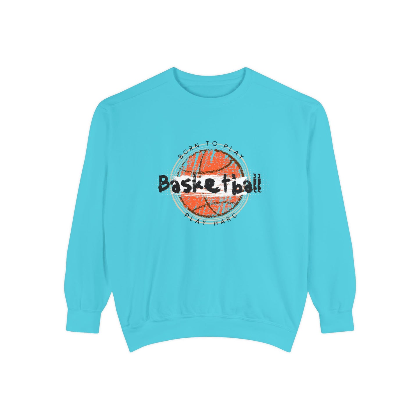 Born to Play Basketball Hard - Unisex Garment-Dyed Sweatshirt - 10712