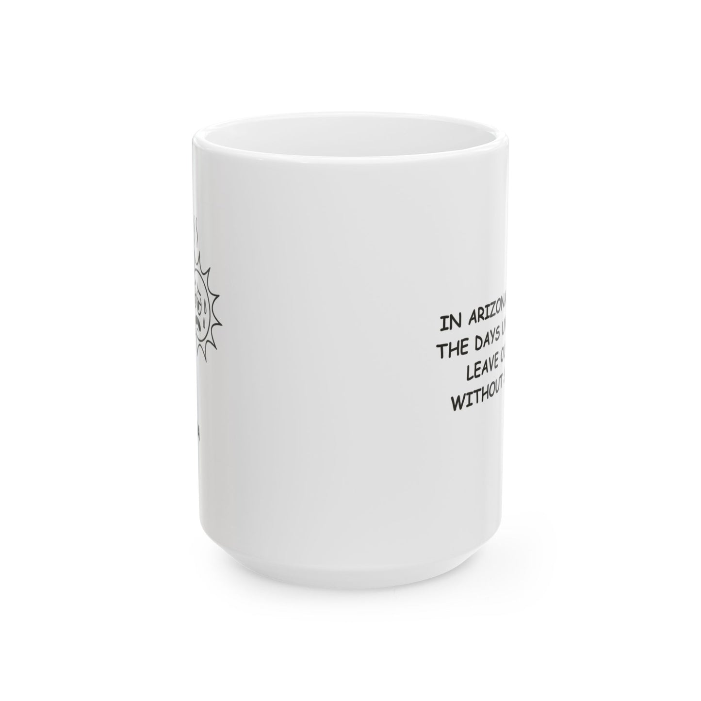 "In Arizona, we count the days until we can leave our house without sweating." Ceramic Mug -13227