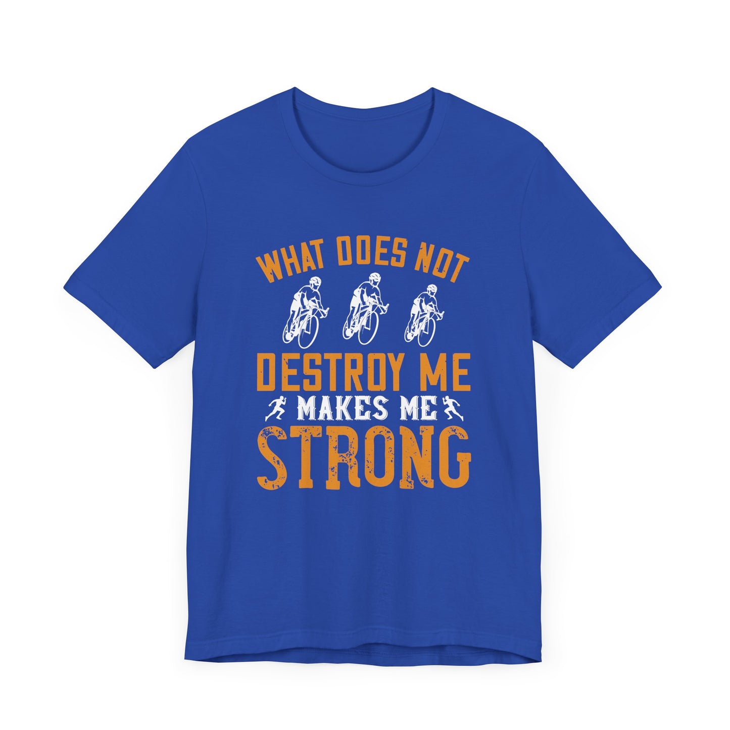 What Does Not Destroy Me, Makes Me Strong - Unisex Jersey Short Sleeve Tee