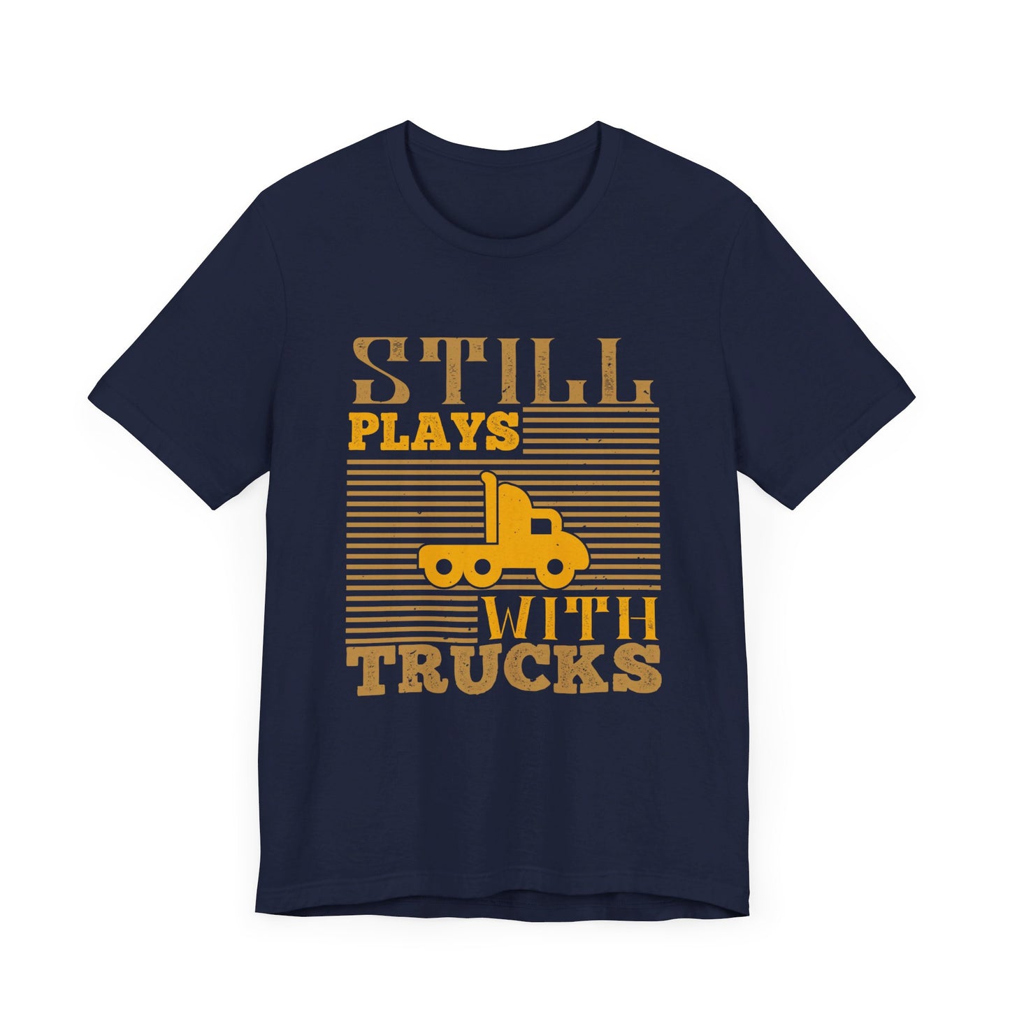 Still Plays With Trucks - Unisex Jersey Short Sleeve Tee