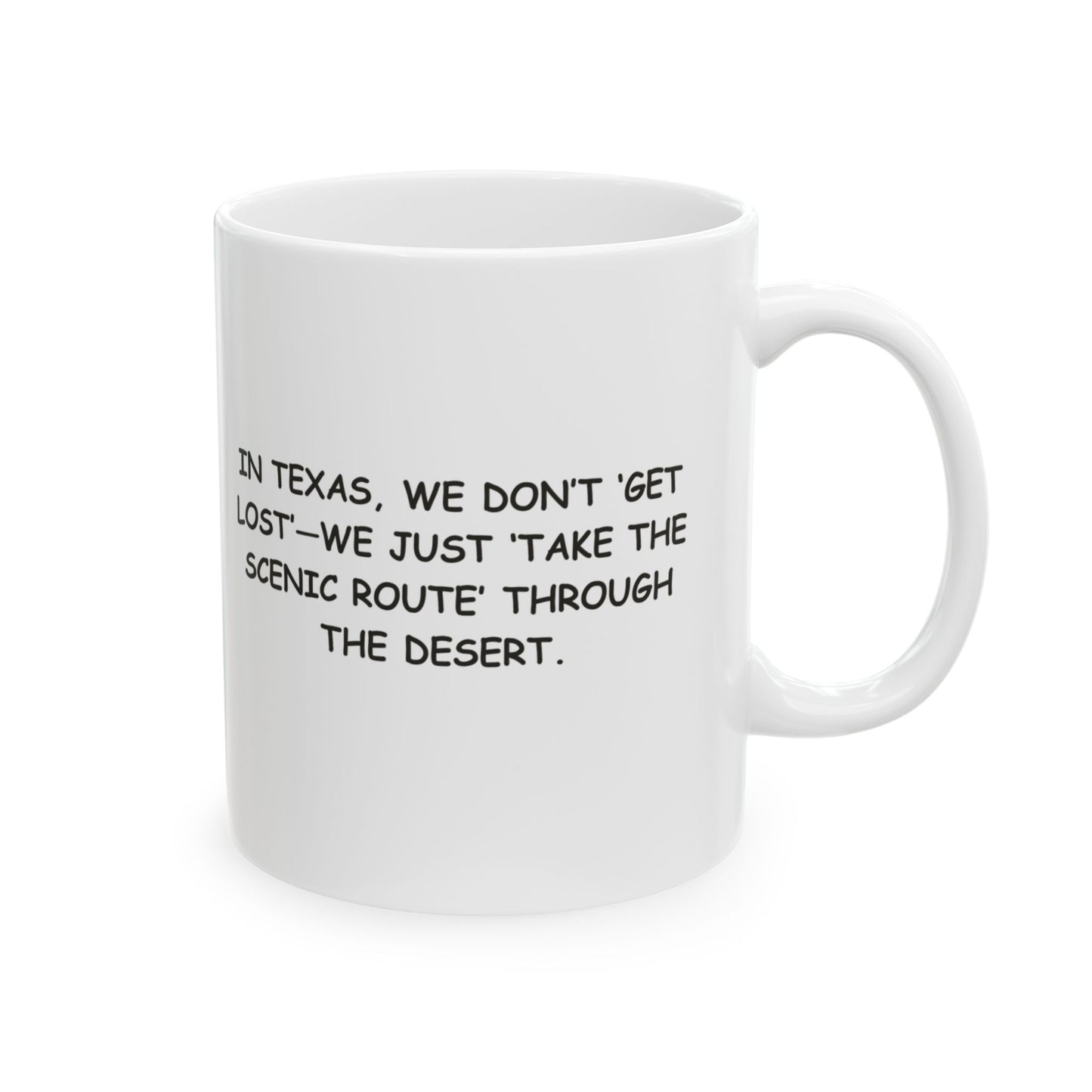 "In Texas, we don’t ‘get lost’—we just ‘take the scenic route’ through the desert." Ceramic Mug - 12680