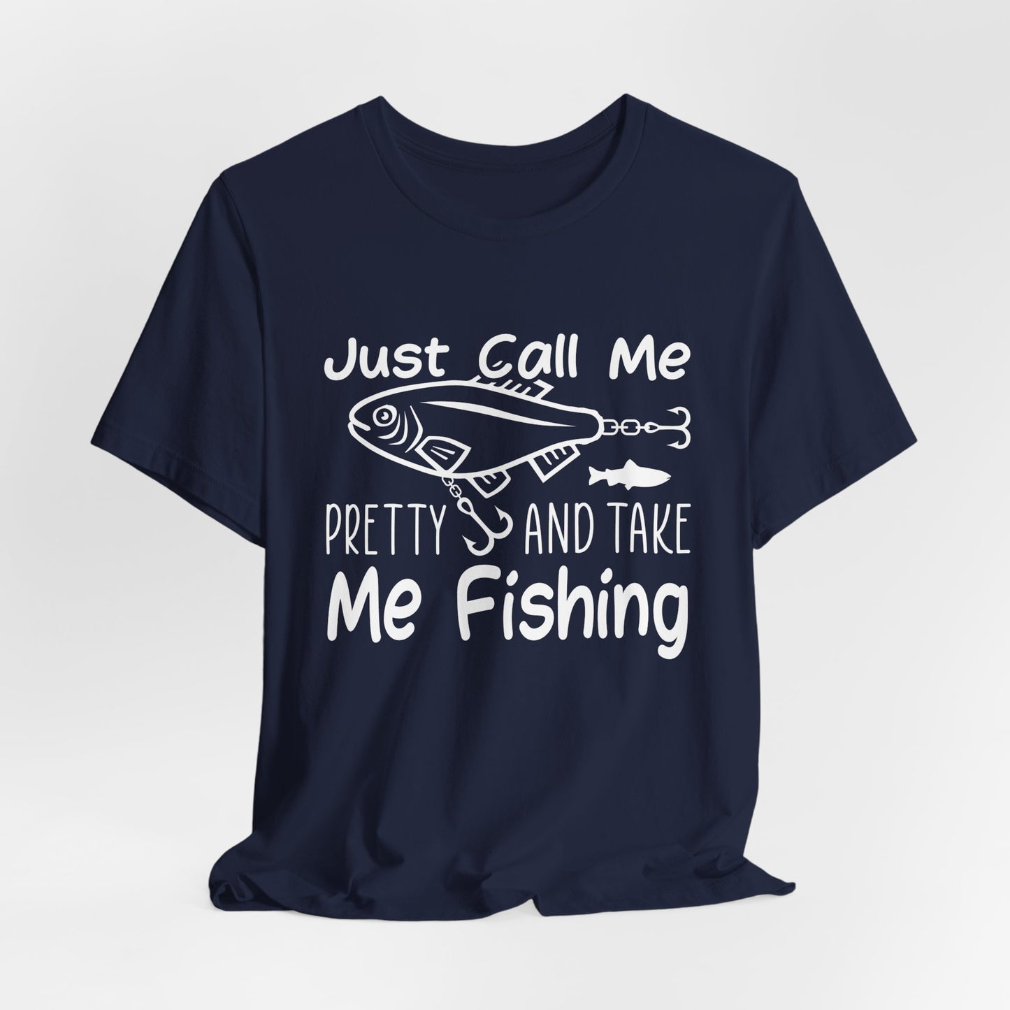 Just Call Me Pretty and Take Me Fishing - Unisex Jersey Short Sleeve Tee - 14139