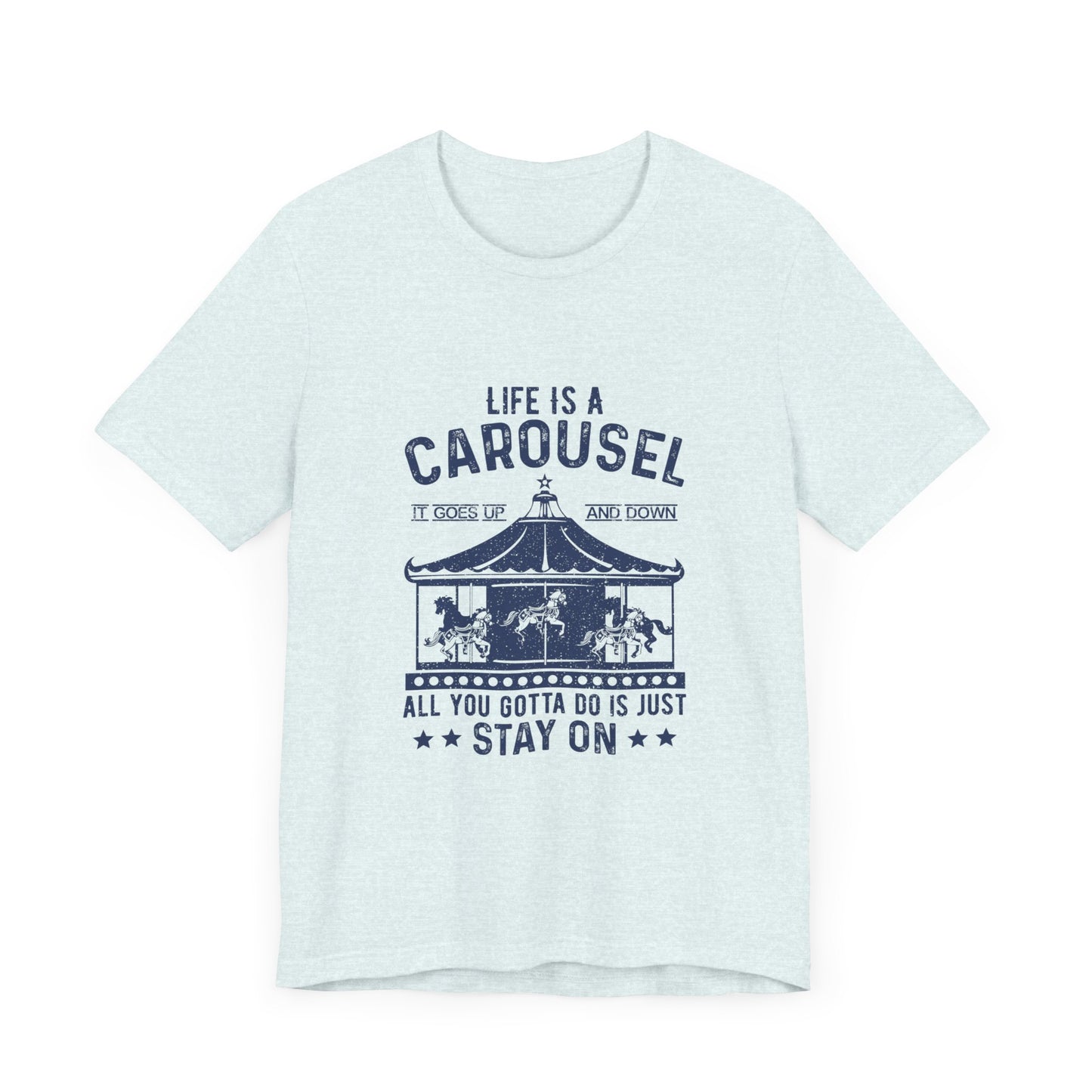 Motivational: Life Is Carousel, It Goes Up And Down. All You Gotta Do Is Just Stay On - Unisex Jersey Short Sleeve Tee