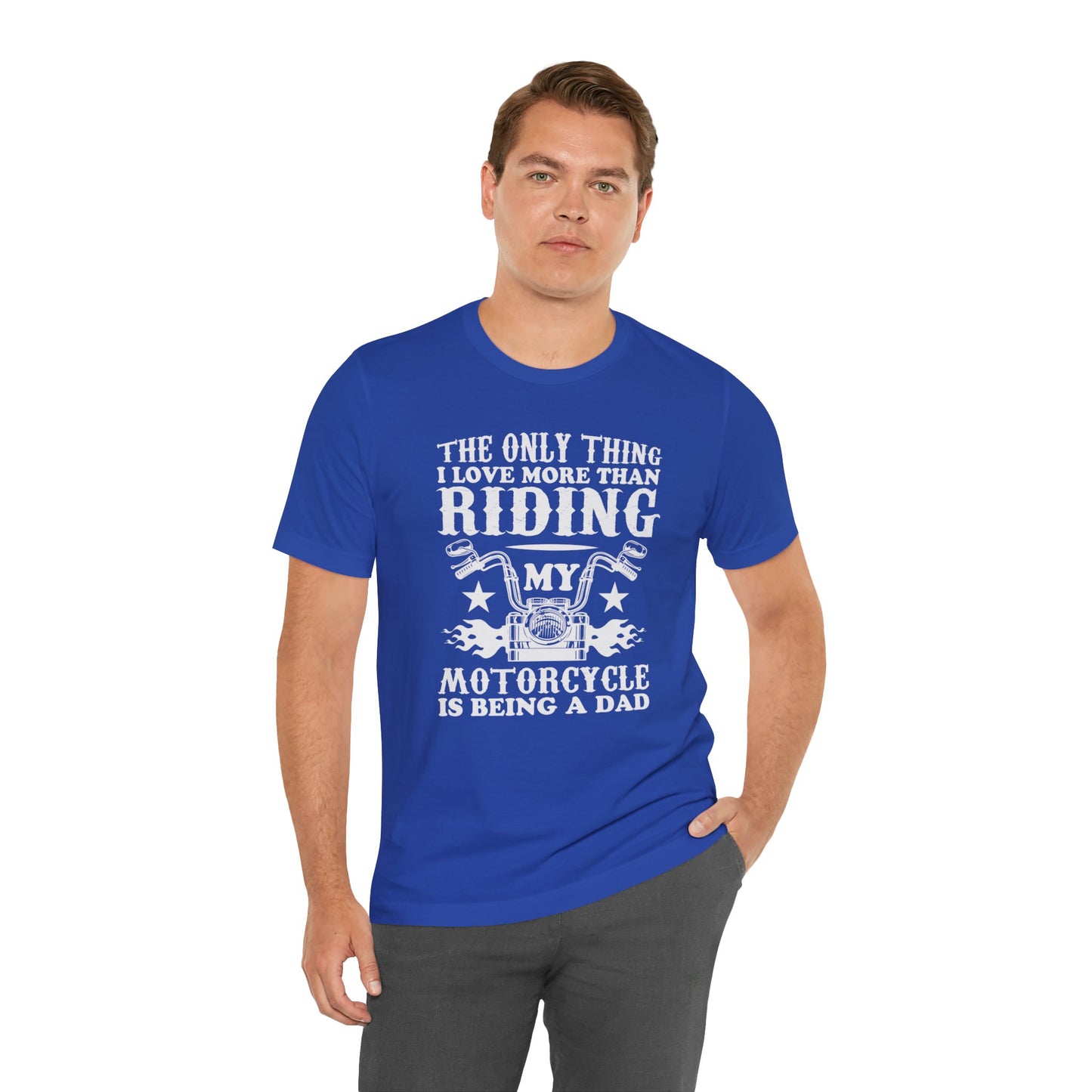 The Only Thing I Love More Than Riding My Motocycle is Being a Dad - Unisex Jersey Short Sleeve Tee