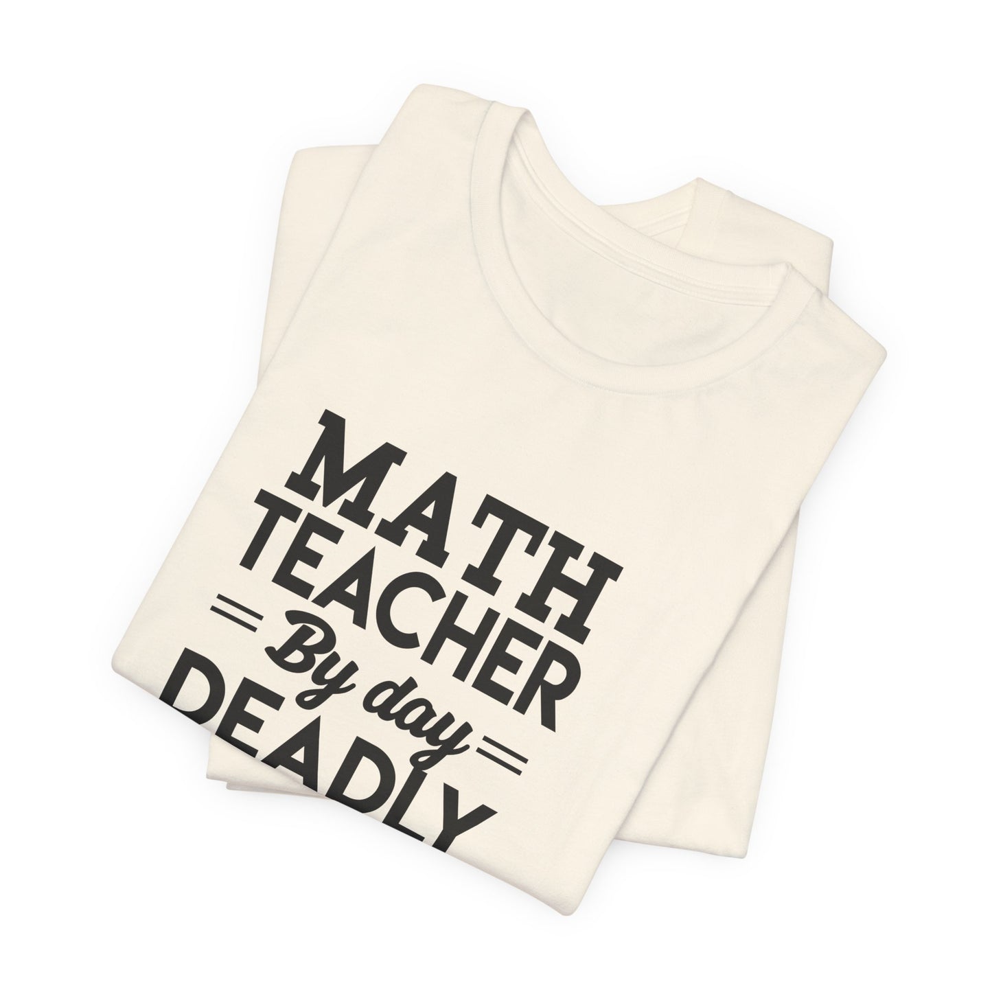 Math Teacher By Day,  Deadly Ninja By Night - Unisex Jersey Short Sleeve Tee