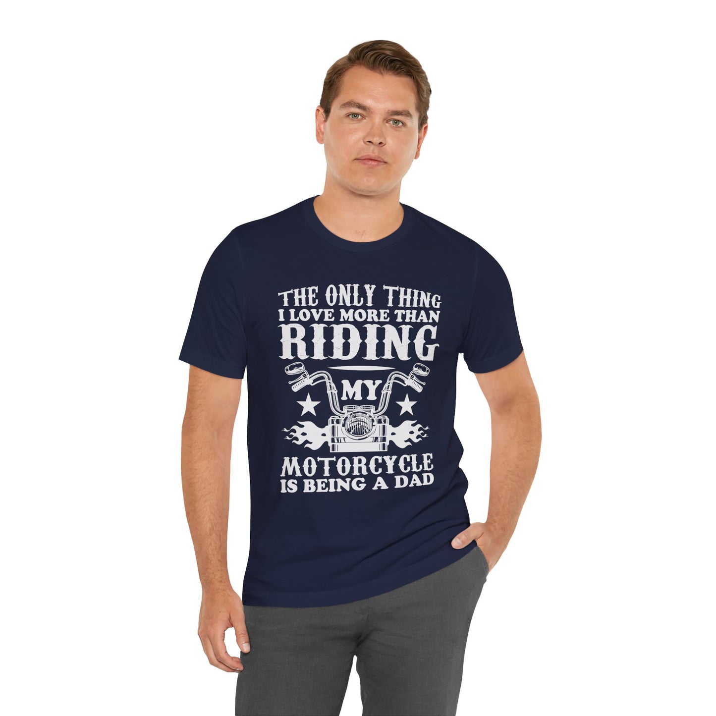 The Only Thing I Love More Than Riding My Motocycle is Being a Dad - Unisex Jersey Short Sleeve Tee - 13103