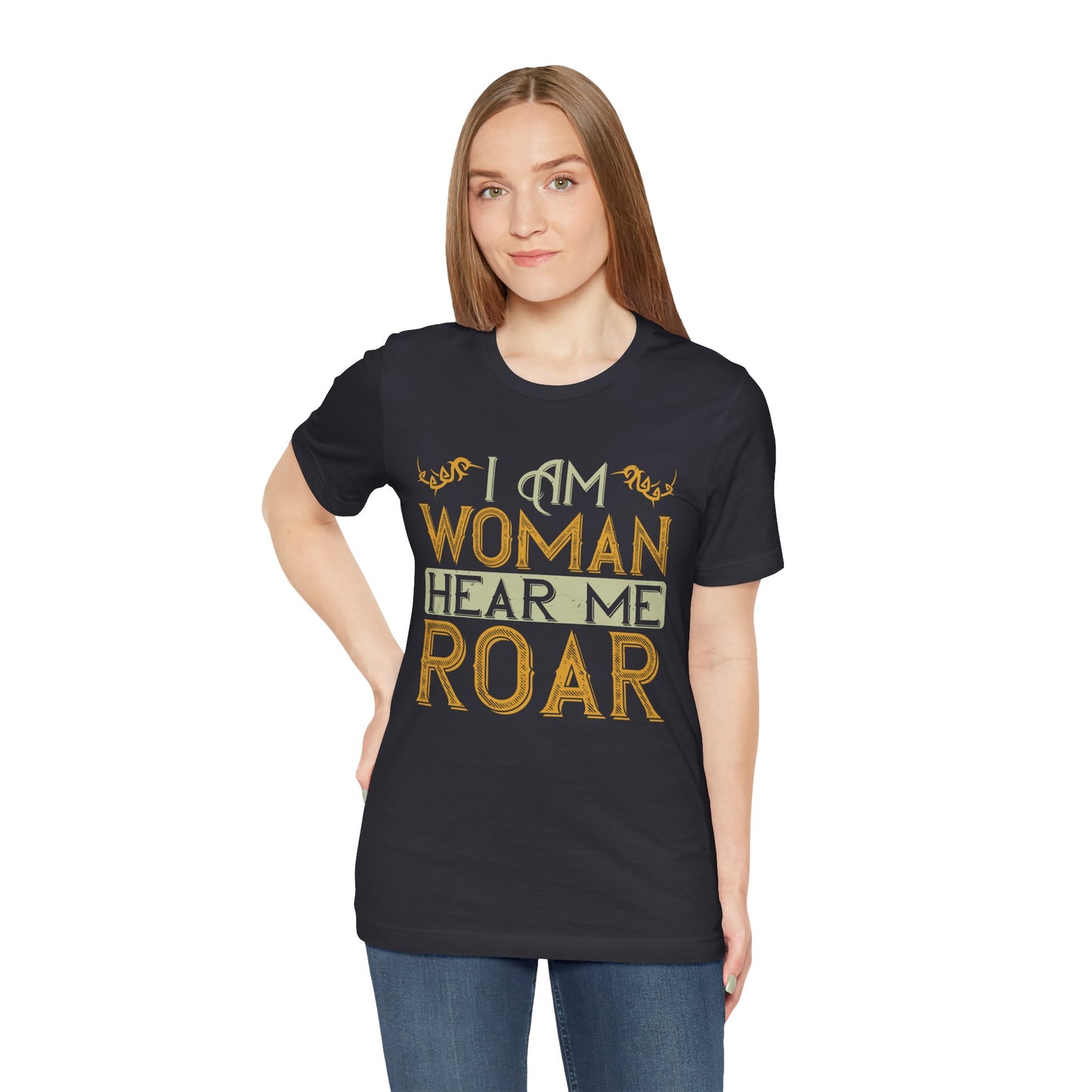 I Am Woman, Hear Me Roar - Unisex Jersey Short Sleeve Tee - 13719