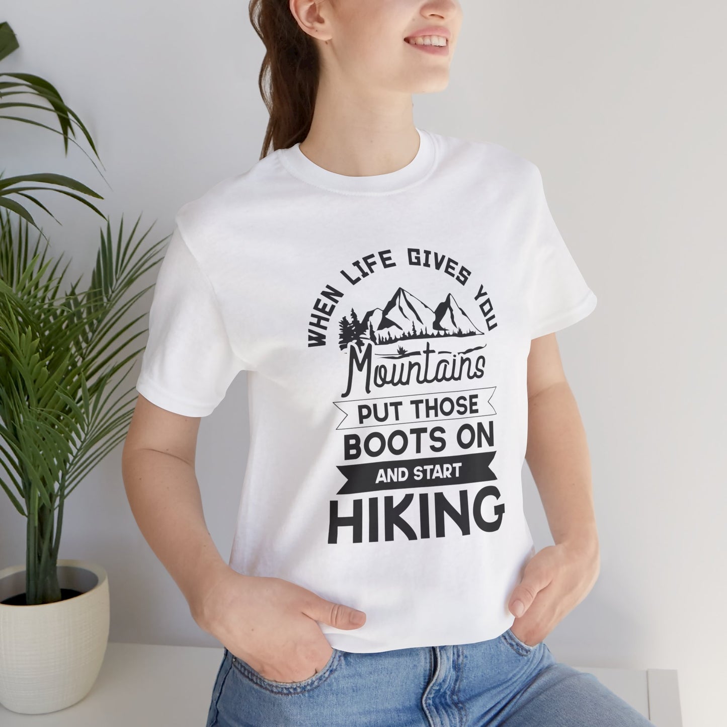 When Life Gives You Mountains Put Those Boots On & Start Hiking - Unisex Jersey Short Sleeve Tee