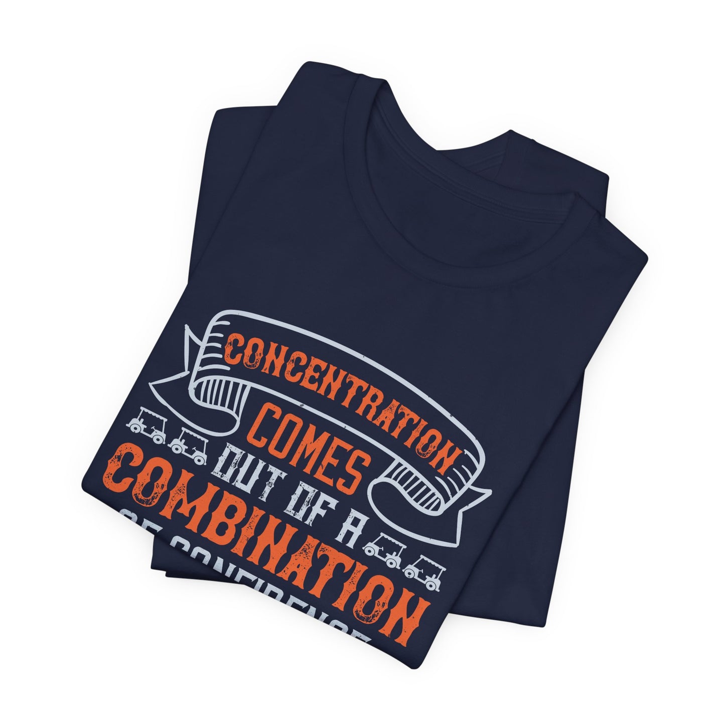 Golf: Concentration Comes Out of a Combination of Confidence and Hunger - Unisex Jersey Short Sleeve Tee - 11853