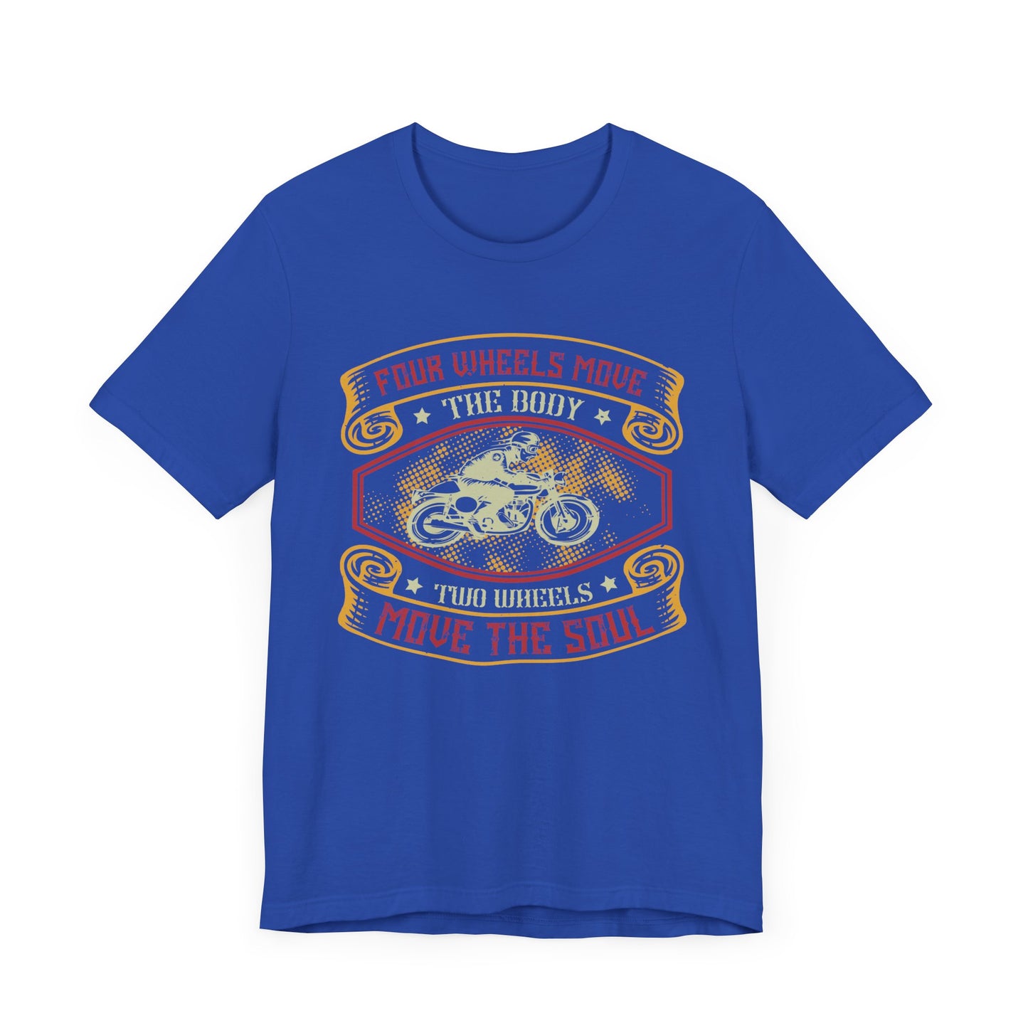 Four Wheels Move the Body, Two Wheels Move the Soul - Unisex Jersey Short Sleeve Tee