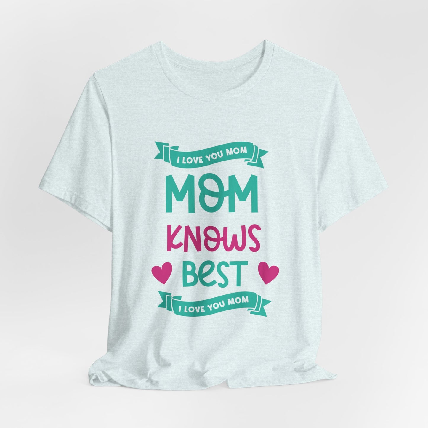 Mom Knows Best, I Love You, Mom - Unisex Jersey Short Sleeve Tee