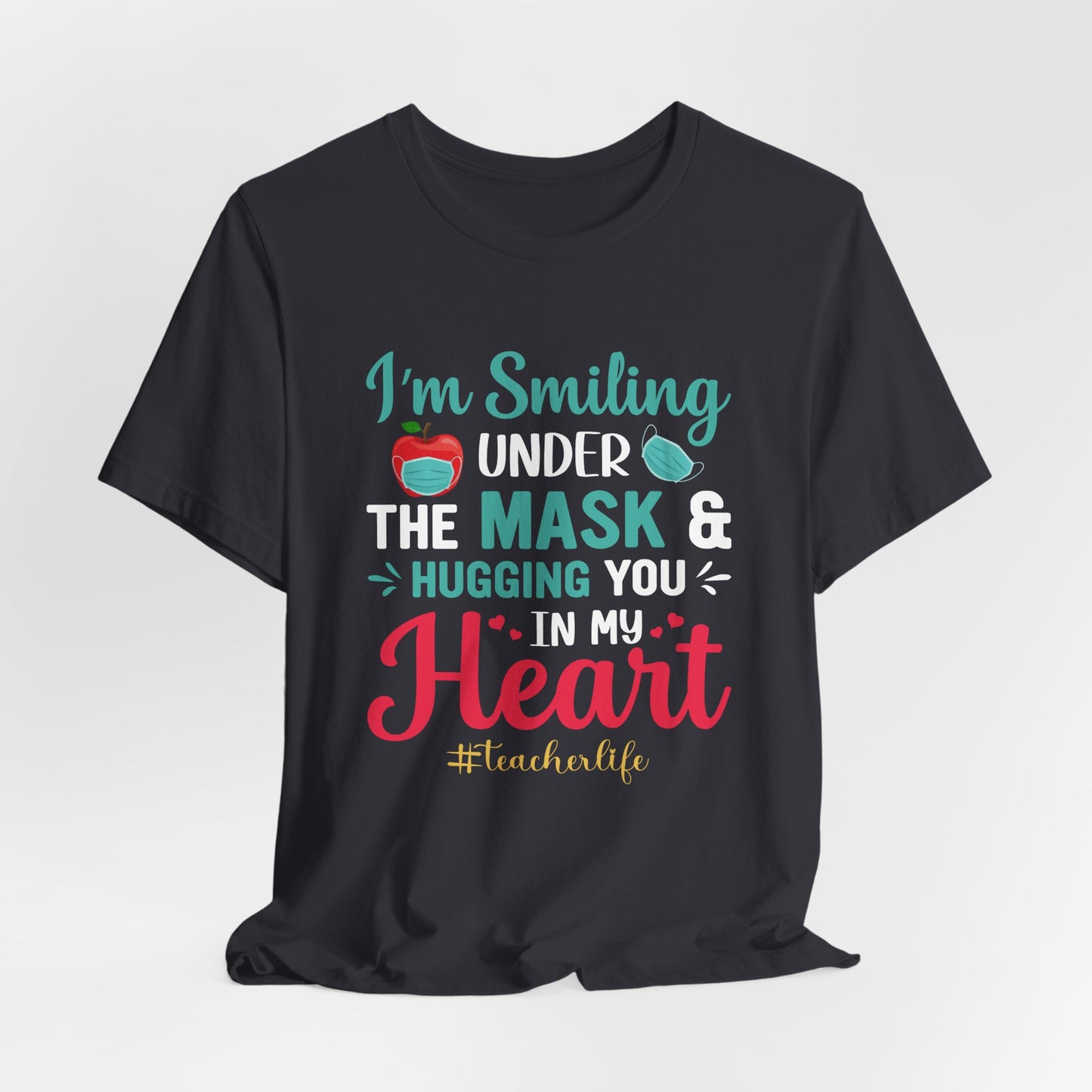 Teacher: I'm Smiling Under The Mask & Hugging You In My Heart - Unisex Jersey Short Sleeve Tee - 13479