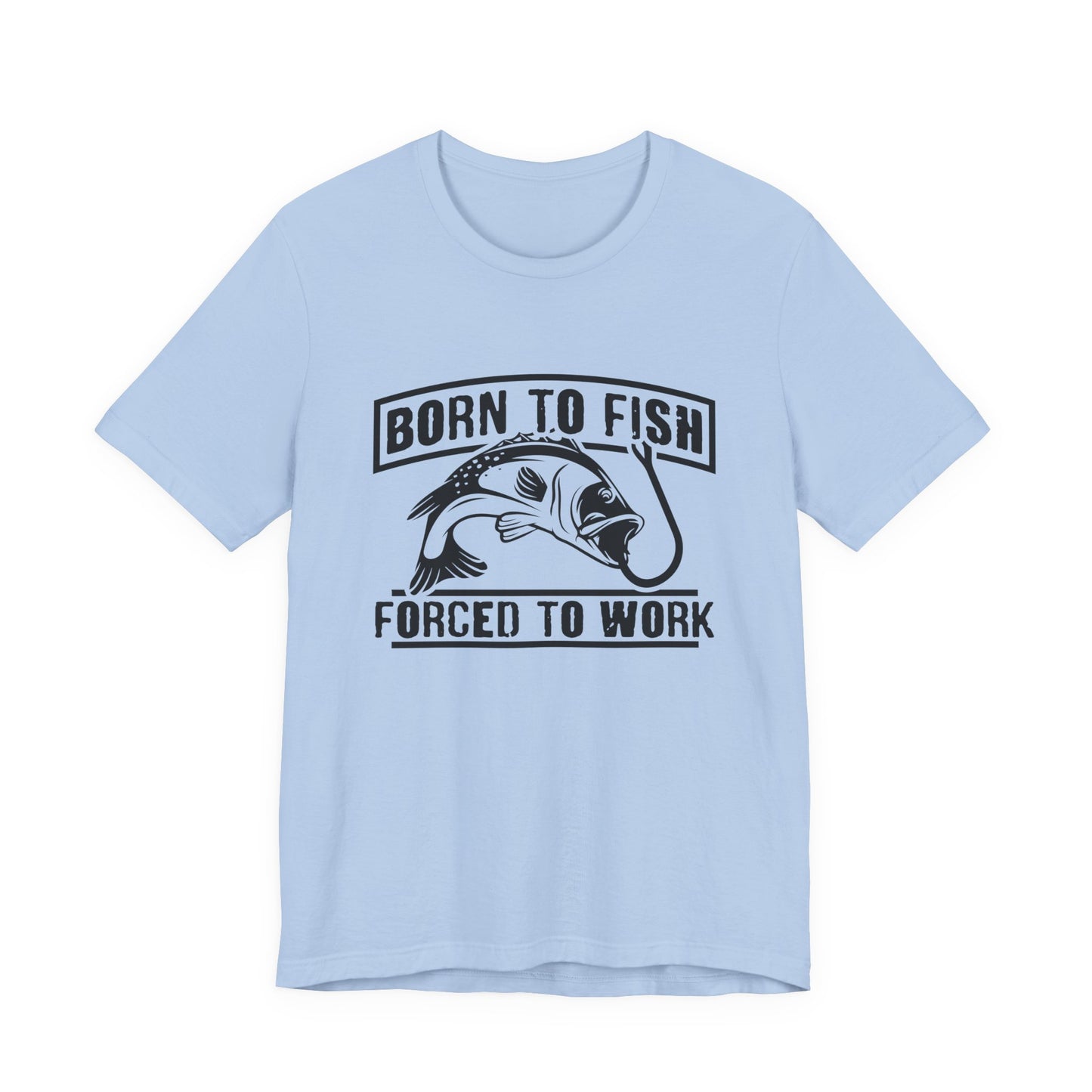 Fishing:  Born to Fish, Forced To Work- Unisex Jersey Short Sleeve Tee - 14046