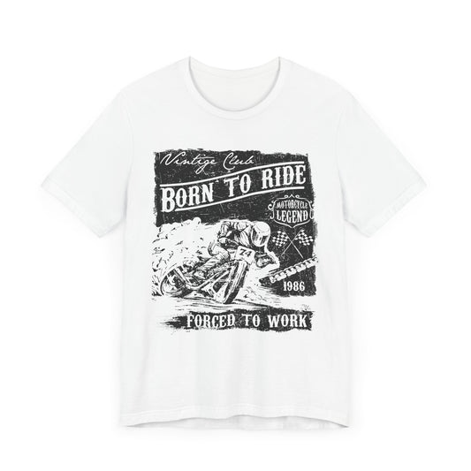 Born To Ride, Forced To Work - Unisex Jersey Short Sleeve Tee - 13409