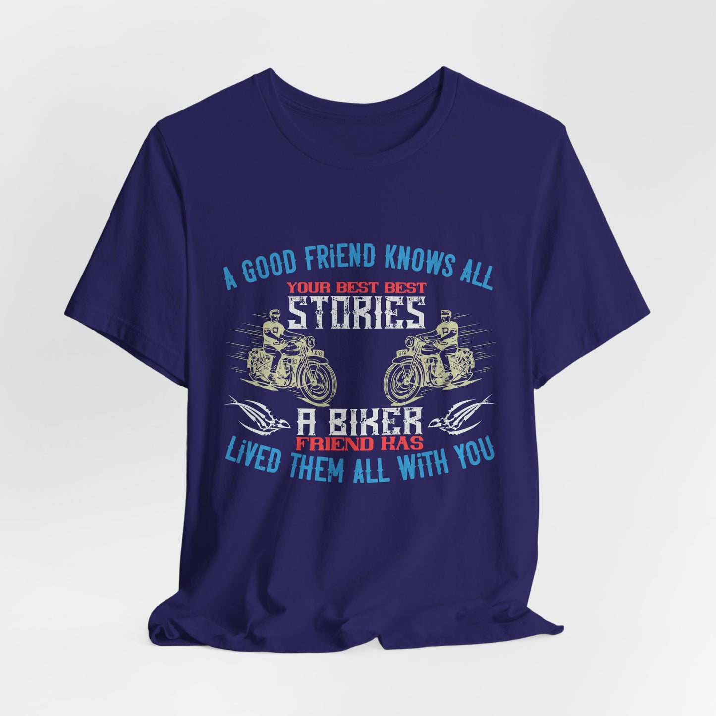 A Good Friend Knows All Your Best Stories, A Biker Friend Has Lived Them All With You - Unisex Jersey Short Sleeve Tee - 13679
