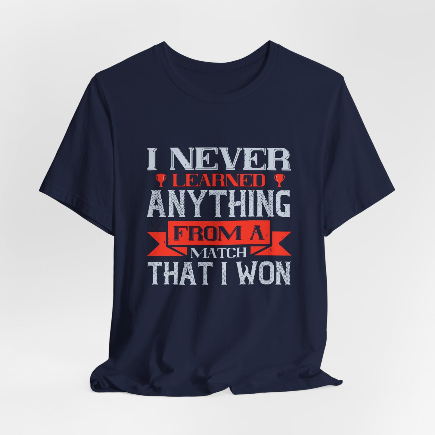 I Never Learned Anything from a Match That I Won - Unisex Jersey Short Sleeve Tee - 11987