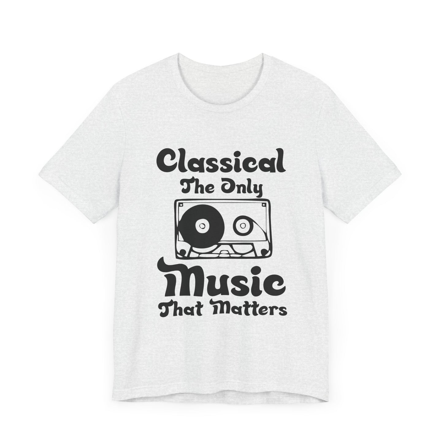 Classical: The Only Music That Matters - Unisex Jersey Short Sleeve Tee